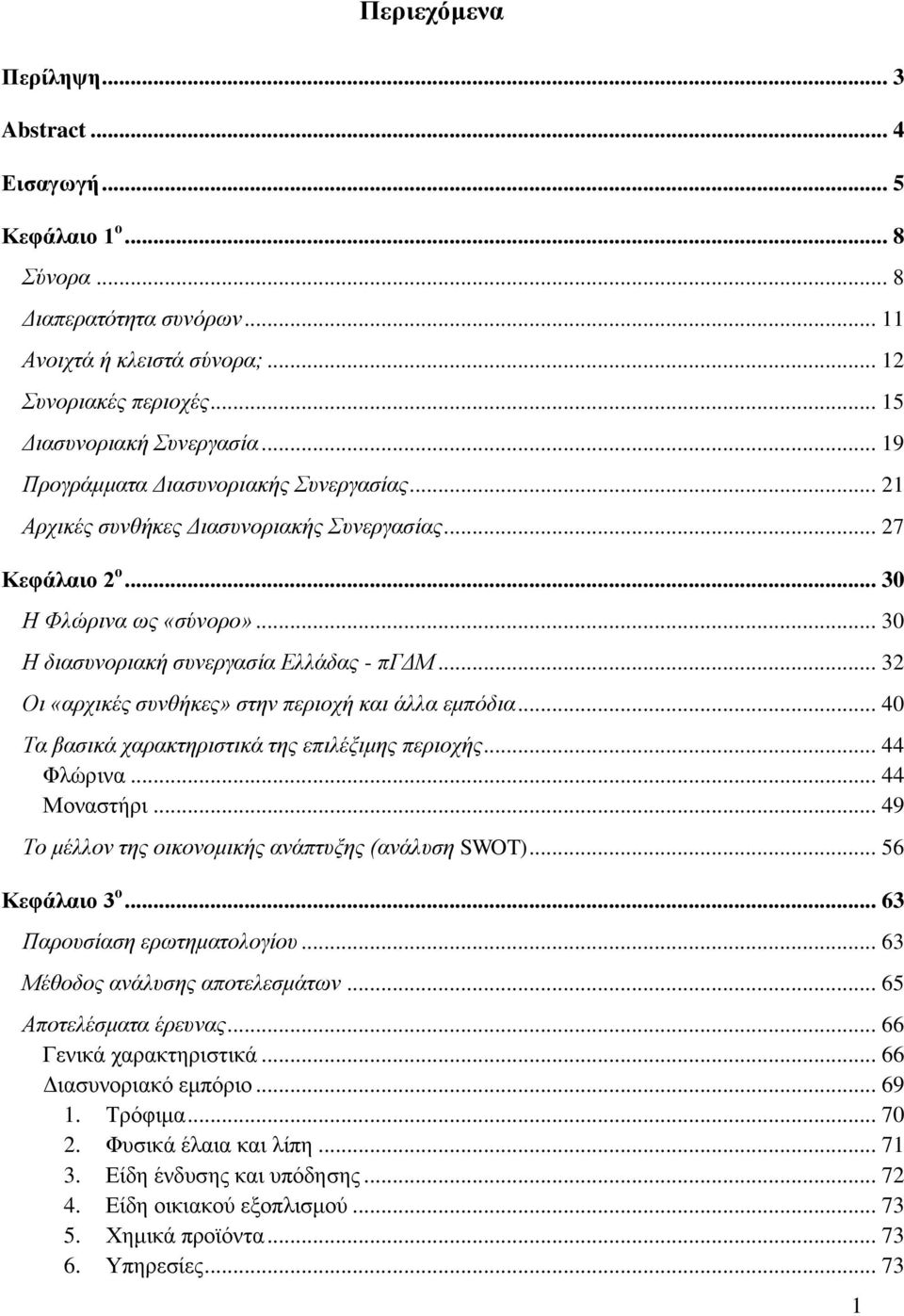 .. 32 Οι «αρχικές συνθήκες» στην περιοχή και άλλα εμπόδια... 40 Τα βασικά χαρακτηριστικά της επιλέξιμης περιοχής... 44 Φλώρινα... 44 Μοναστήρι... 49 Το μέλλον της οικονομικής ανάπτυξης (ανάλυση SWOT).