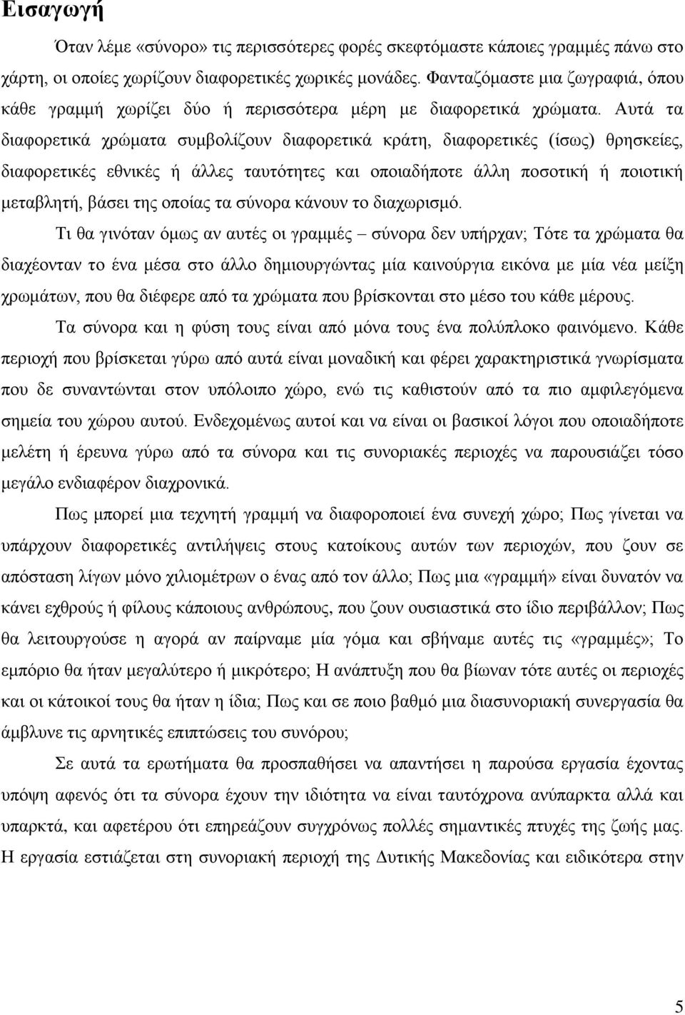 Αυτά τα διαφορετικά χρώματα συμβολίζουν διαφορετικά κράτη, διαφορετικές (ίσως) θρησκείες, διαφορετικές εθνικές ή άλλες ταυτότητες και οποιαδήποτε άλλη ποσοτική ή ποιοτική μεταβλητή, βάσει της οποίας