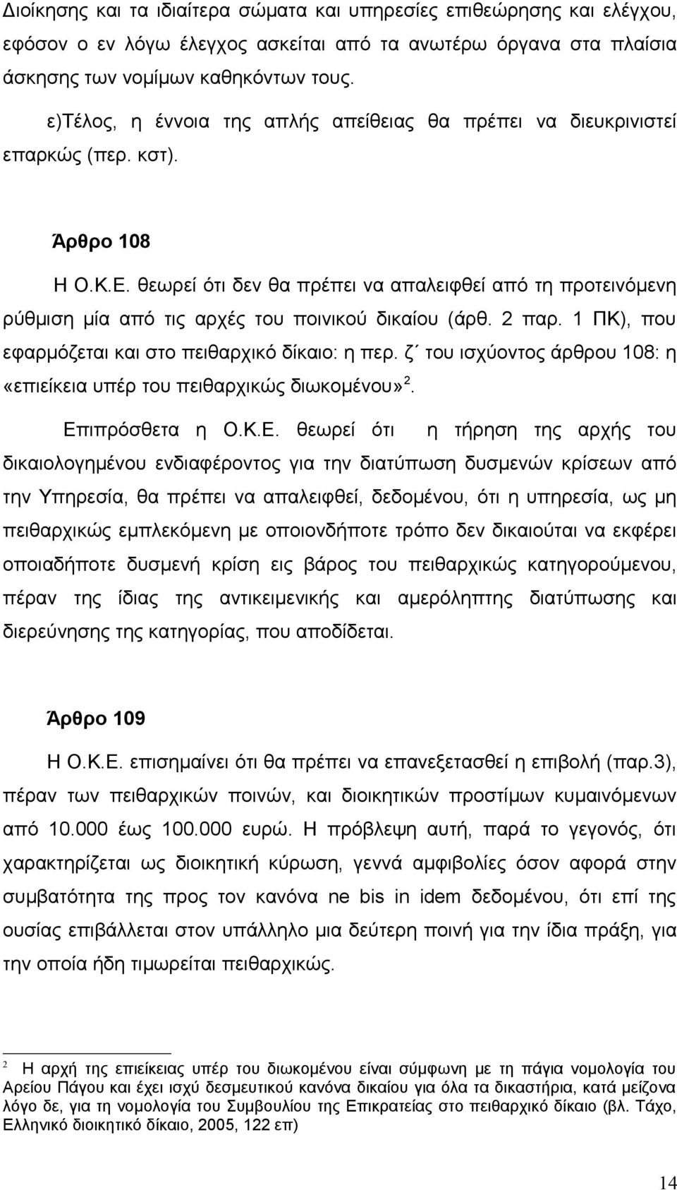 θεωρεί ότι δεν θα πρέπει να απαλειφθεί από τη προτεινόμενη ρύθμιση μία από τις αρχές του ποινικού δικαίου (άρθ. 2 παρ. 1 ΠΚ), που εφαρμόζεται και στο πειθαρχικό δίκαιο: η περ.