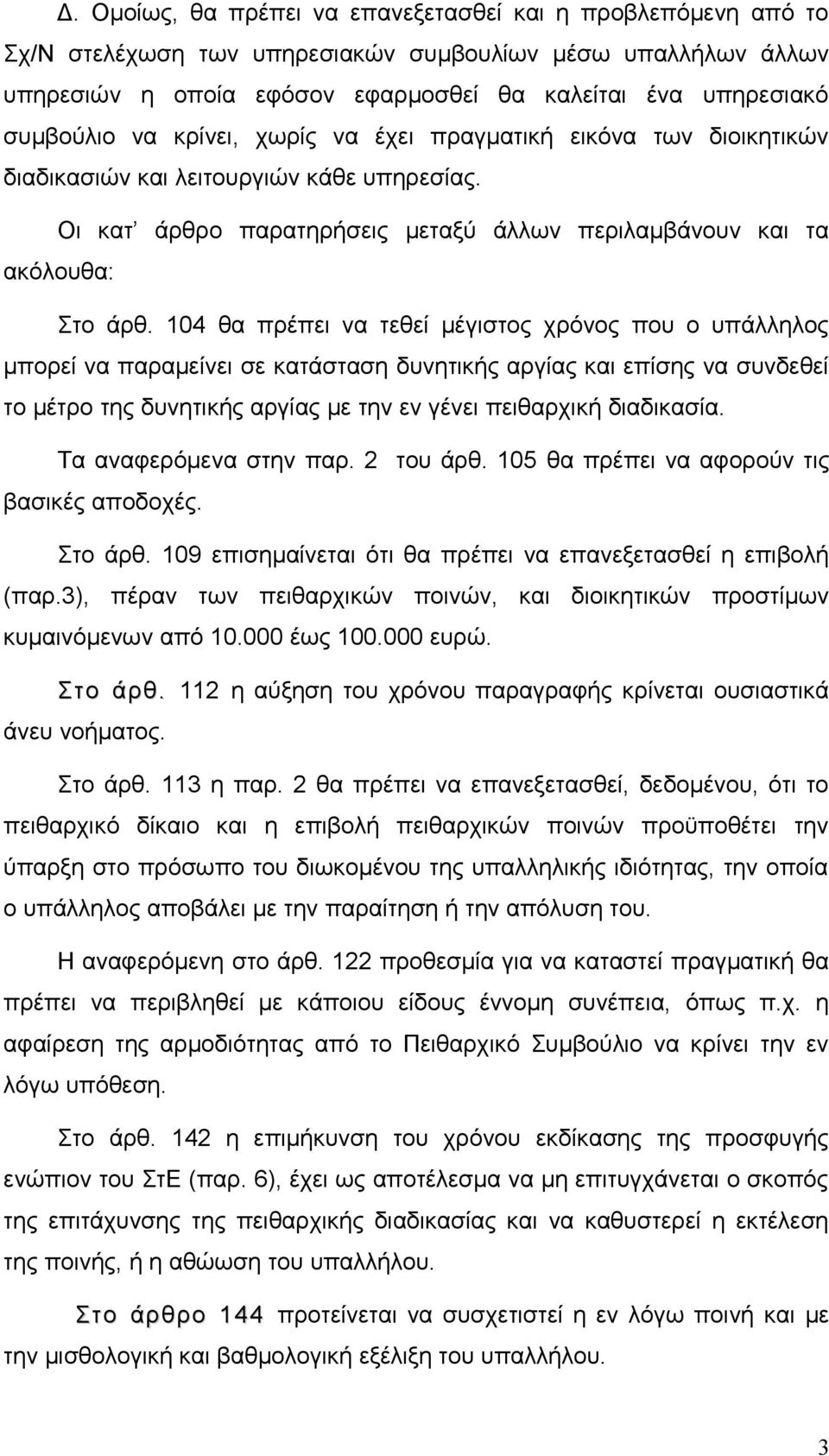 104 θα πρέπει να τεθεί μέγιστος χρόνος που ο υπάλληλος μπορεί να παραμείνει σε κατάσταση δυνητικής αργίας και επίσης να συνδεθεί το μέτρο της δυνητικής αργίας με την εν γένει πειθαρχική διαδικασία.