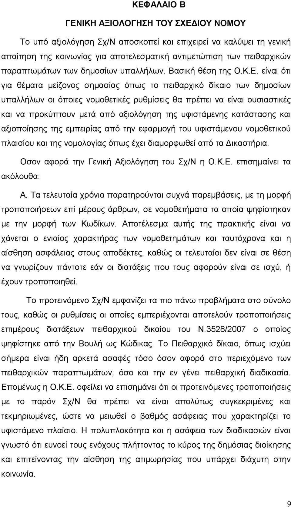 είναι ότι για θέματα μείζονος σημασίας όπως το πειθαρχικό δίκαιο των δημοσίων υπαλλήλων οι όποιες νομοθετικές ρυθμίσεις θα πρέπει να είναι ουσιαστικές και να προκύπτουν μετά από αξιολόγηση της