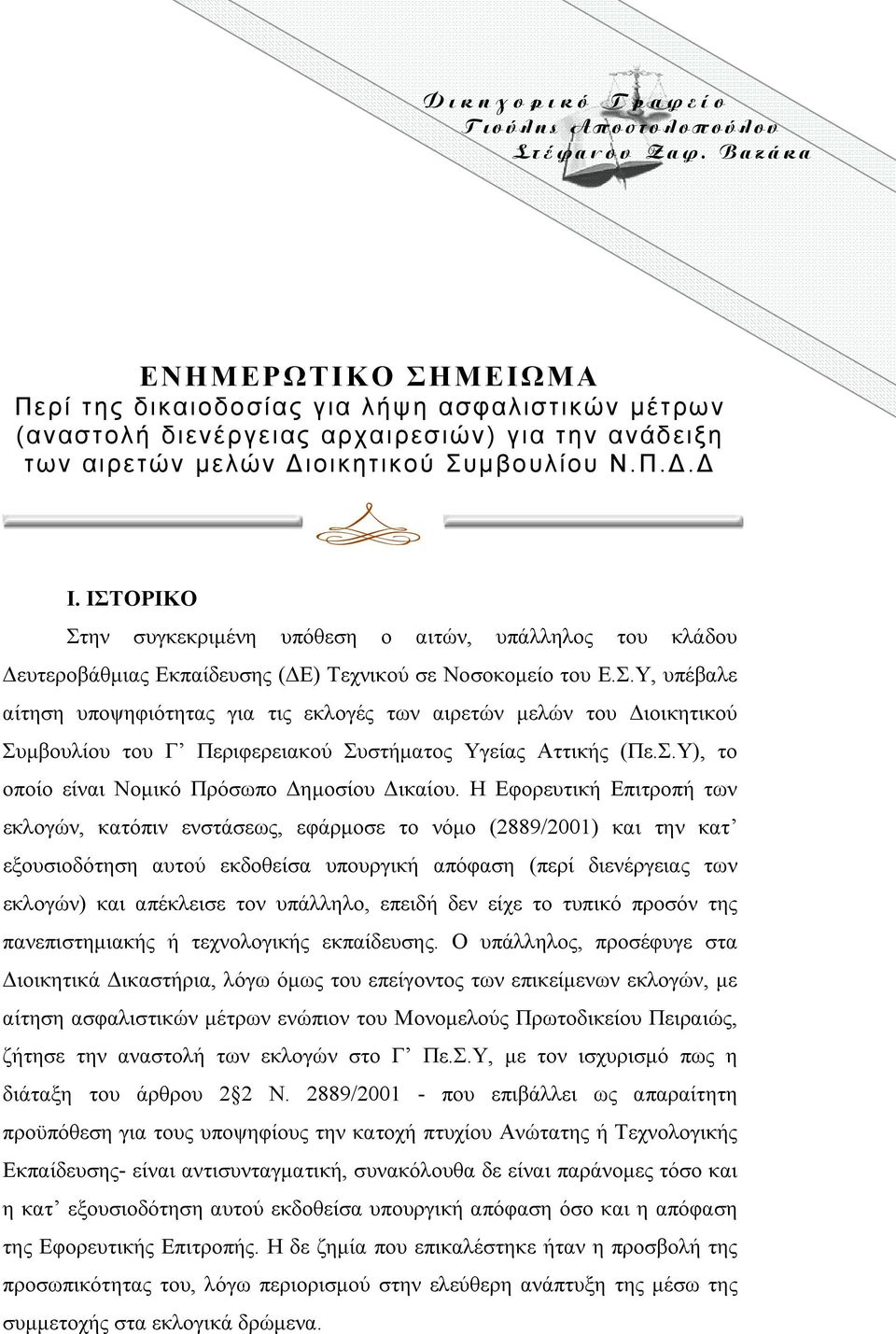 ΙΣΤΟΡΙΚΟ Στην συγκεκριμένη υπόθεση ο αιτών, υπάλληλος του κλάδου Δευτεροβάθμιας Εκπαίδευσης (ΔΕ) Τεχνικού σε Νοσοκομείο του Ε.Σ.Υ, υπέβαλε αίτηση υποψηφιότητας για τις εκλογές των αιρετών μελών του Διοικητικού Συμβουλίου του Γ Περιφερειακού Συστήματος Υγείας Αττικής (Πε.