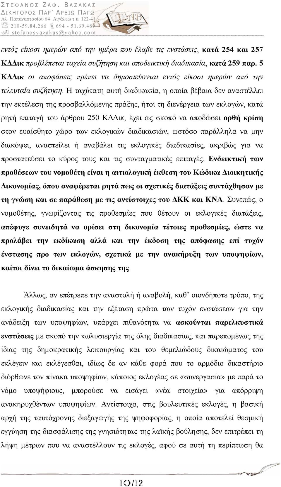 Η ταχύτατη αυτή διαδικασία, η οποία βέβαια δεν αναστέλλει την εκτέλεση της προσβαλλόμενης πράξης, ήτοι τη διενέργεια των εκλογών, κατά ρητή επιταγή του άρθρου 250 ΚΔΔικ, έχει ως σκοπό να αποδώσει