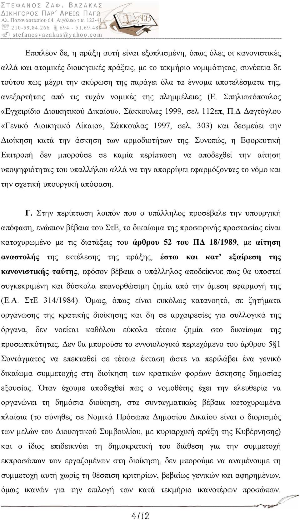 Δ Δαγτόγλου «Γενικό Διοικητικό Δίκαιο», Σάκκουλας 1997, σελ. 303) και δεσμεύει την Διοίκηση κατά την άσκηση των αρμοδιοτήτων της.