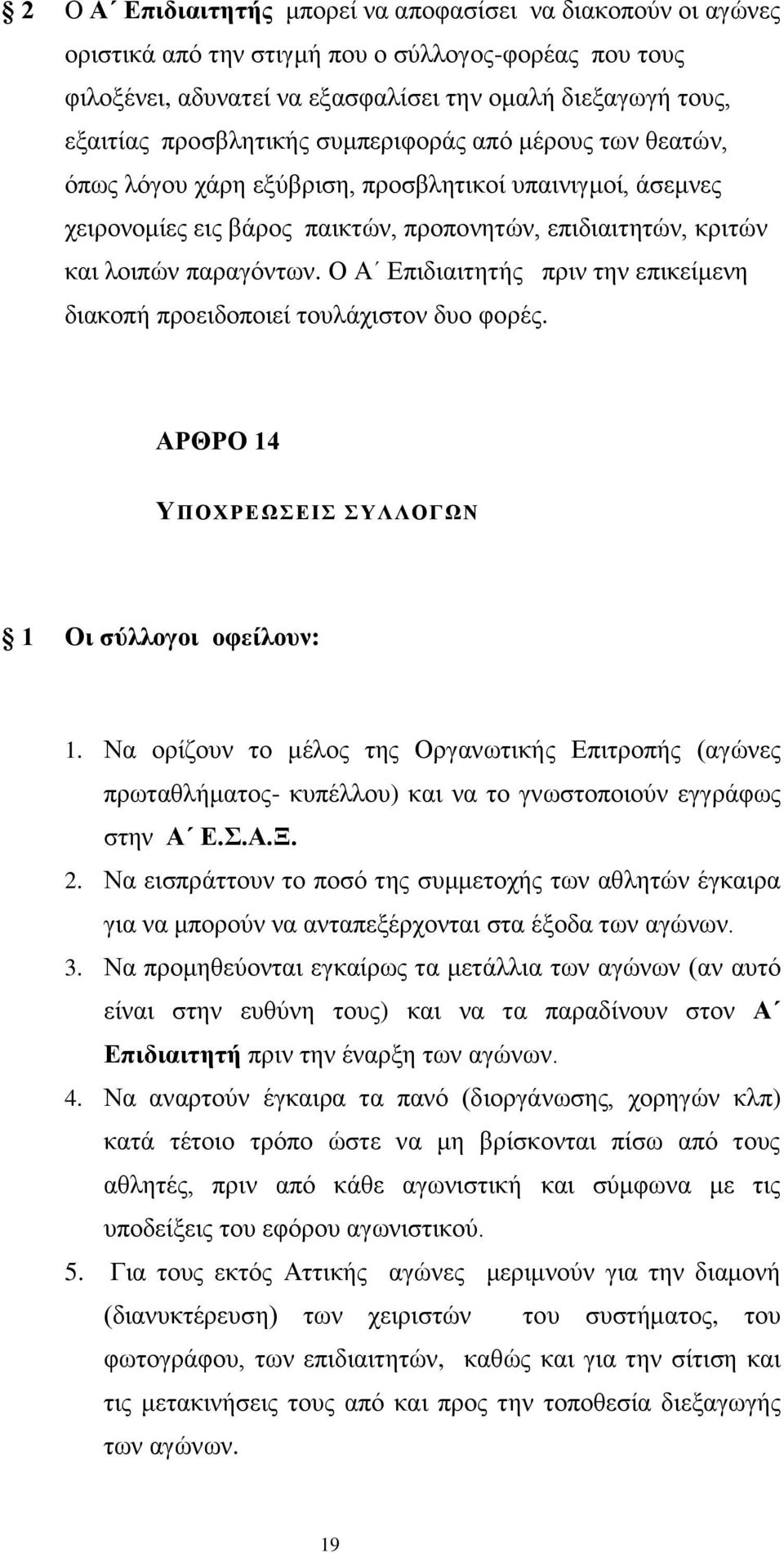 Ο Α Επιδιαιτητής πριν την επικείμενη διακοπή προειδοποιεί τουλάχιστον δυο φορές. ΑΡΘΡΟ 14 ΥΠΟΧΡΕΩΣΕΙΣ ΣΥΛΛΟΓΩΝ 1 Οι σύλλογοι οφείλουν: 1.