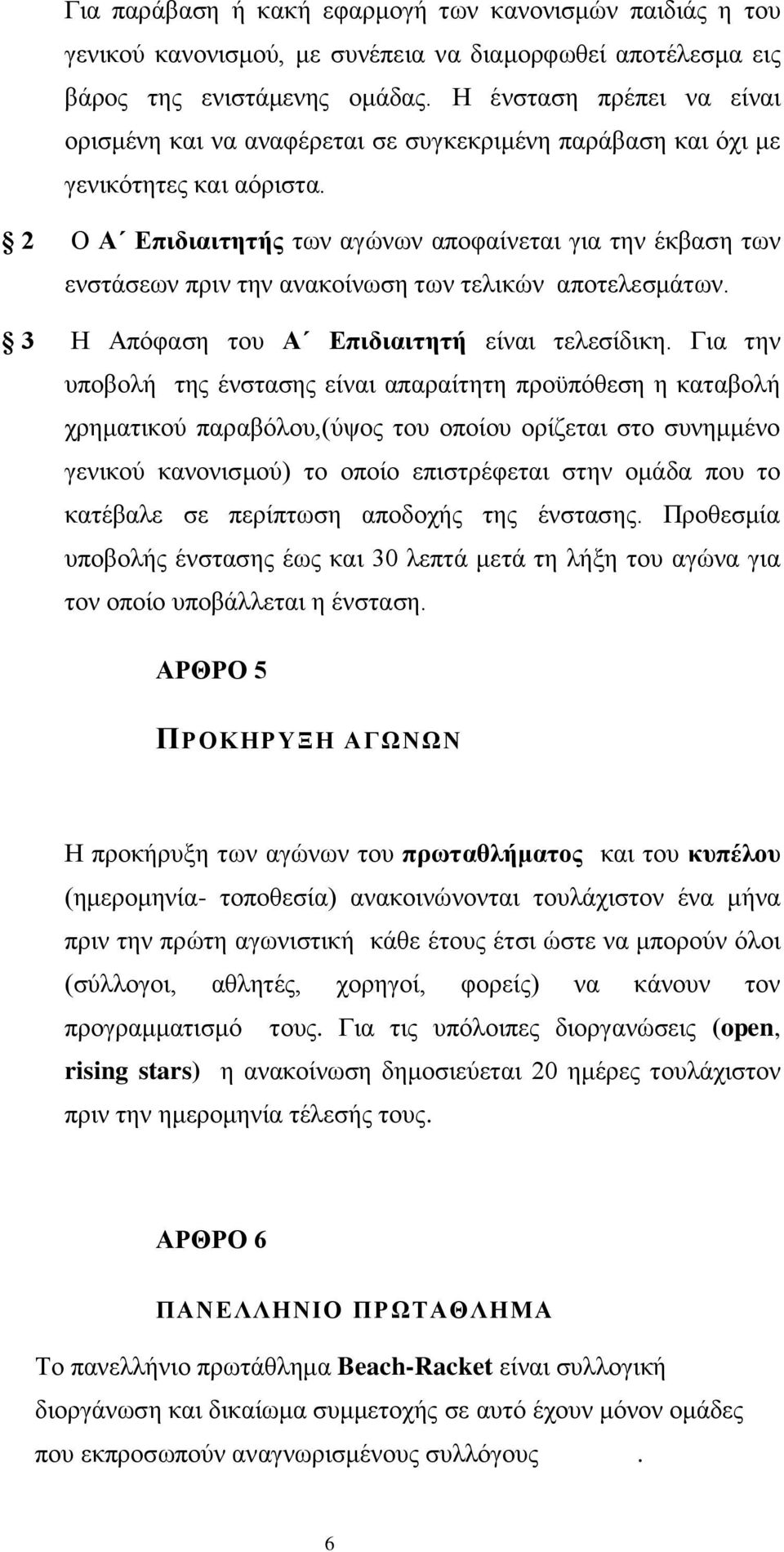 2 Ο Α Επιδιαιτητής των αγώνων αποφαίνεται για την έκβαση των ενστάσεων πριν την ανακοίνωση των τελικών αποτελεσμάτων. 3 Η Απόφαση του Α Επιδιαιτητή είναι τελεσίδικη.