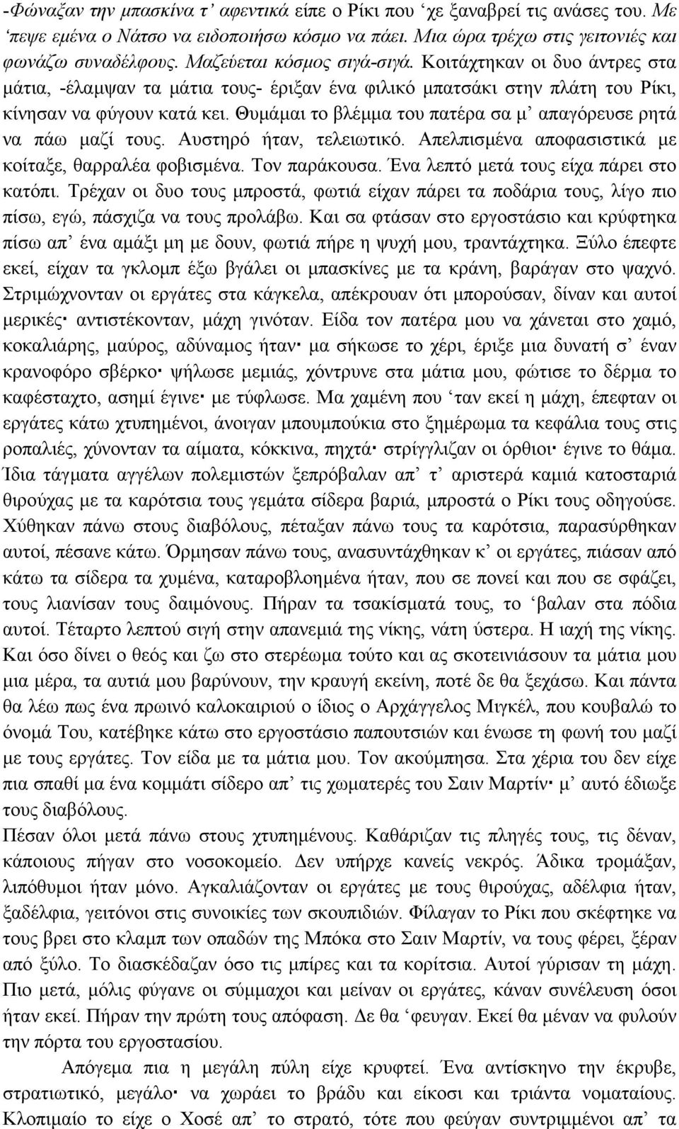 Θυµάµαι το βλέµµα του πατέρα σα µ απαγόρευσε ρητά να πάω µαζί τους. Αυστηρό ήταν, τελειωτικό. Απελπισµένα αποφασιστικά µε κοίταξε, θαρραλέα φοβισµένα. Τον παράκουσα.