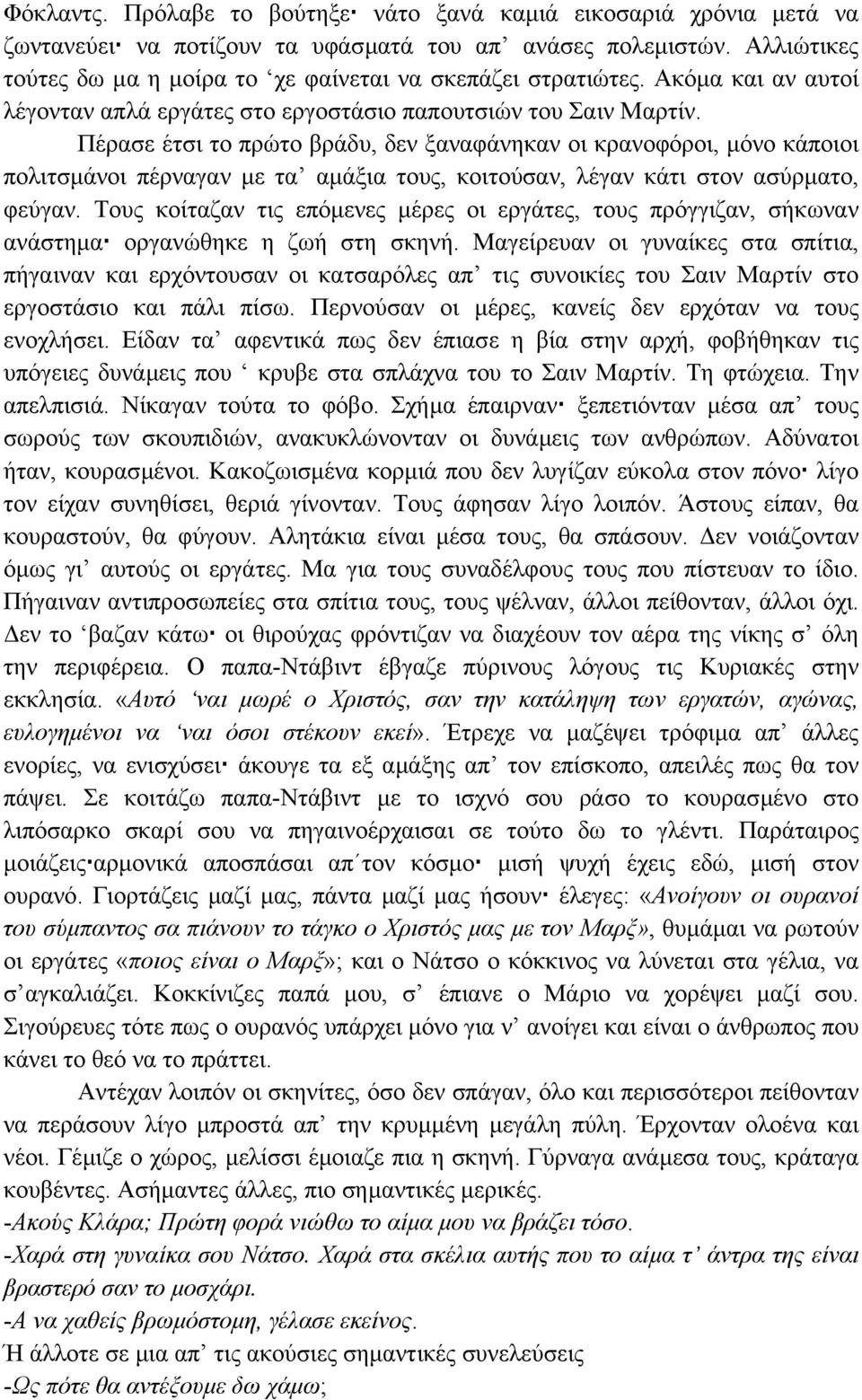 Πέρασε έτσι το πρώτο βράδυ, δεν ξαναφάνηκαν οι κρανοφόροι, µόνο κάποιοι πολιτσµάνοι πέρναγαν µε τα αµάξια τους, κοιτούσαν, λέγαν κάτι στον ασύρµατο, φεύγαν.