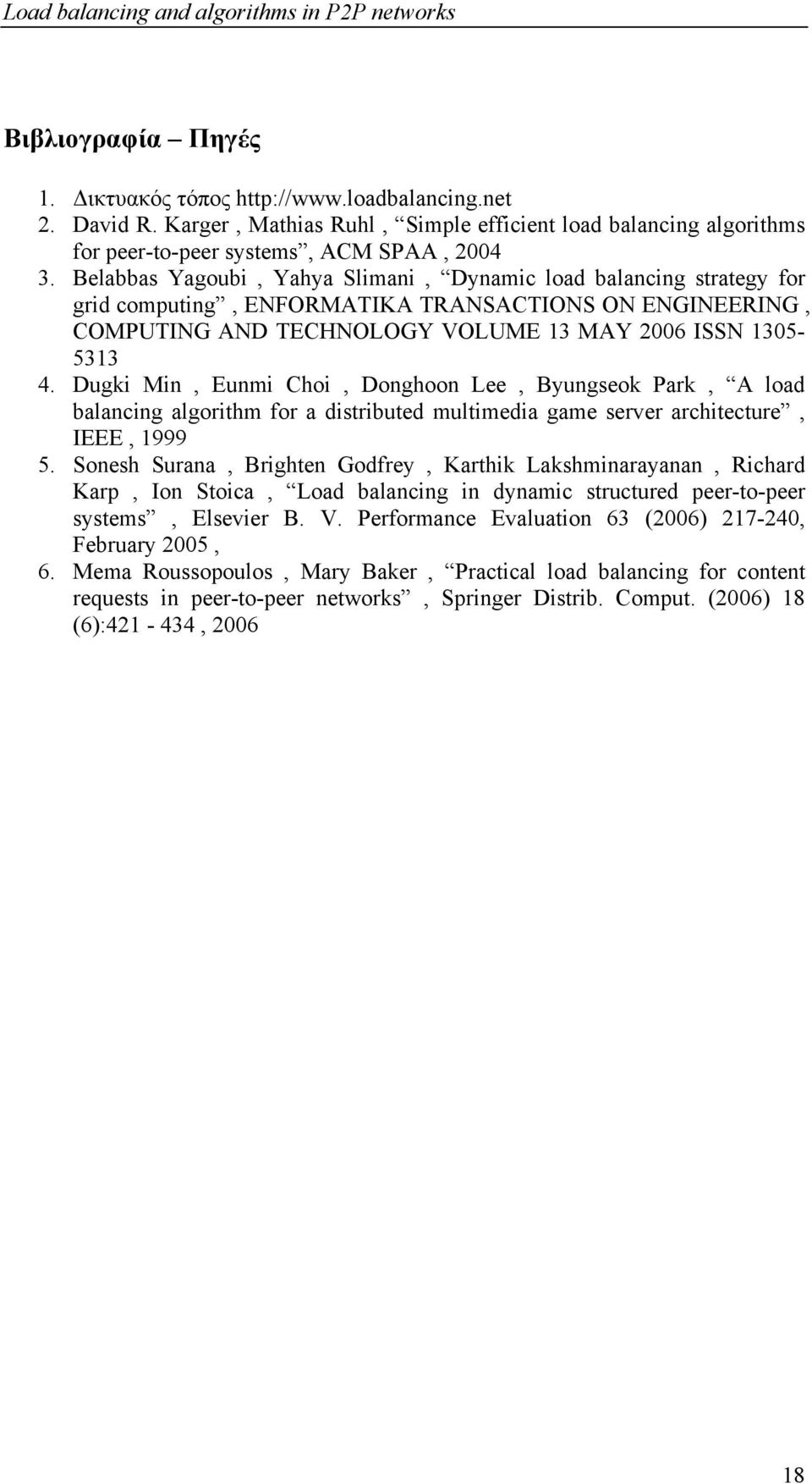 Dugki Min, Eunmi Choi, Donghoon Lee, Byungseok Park, A load balancing algorithm for a distributed multimedia game server architecture, IEEE, 1999 5.