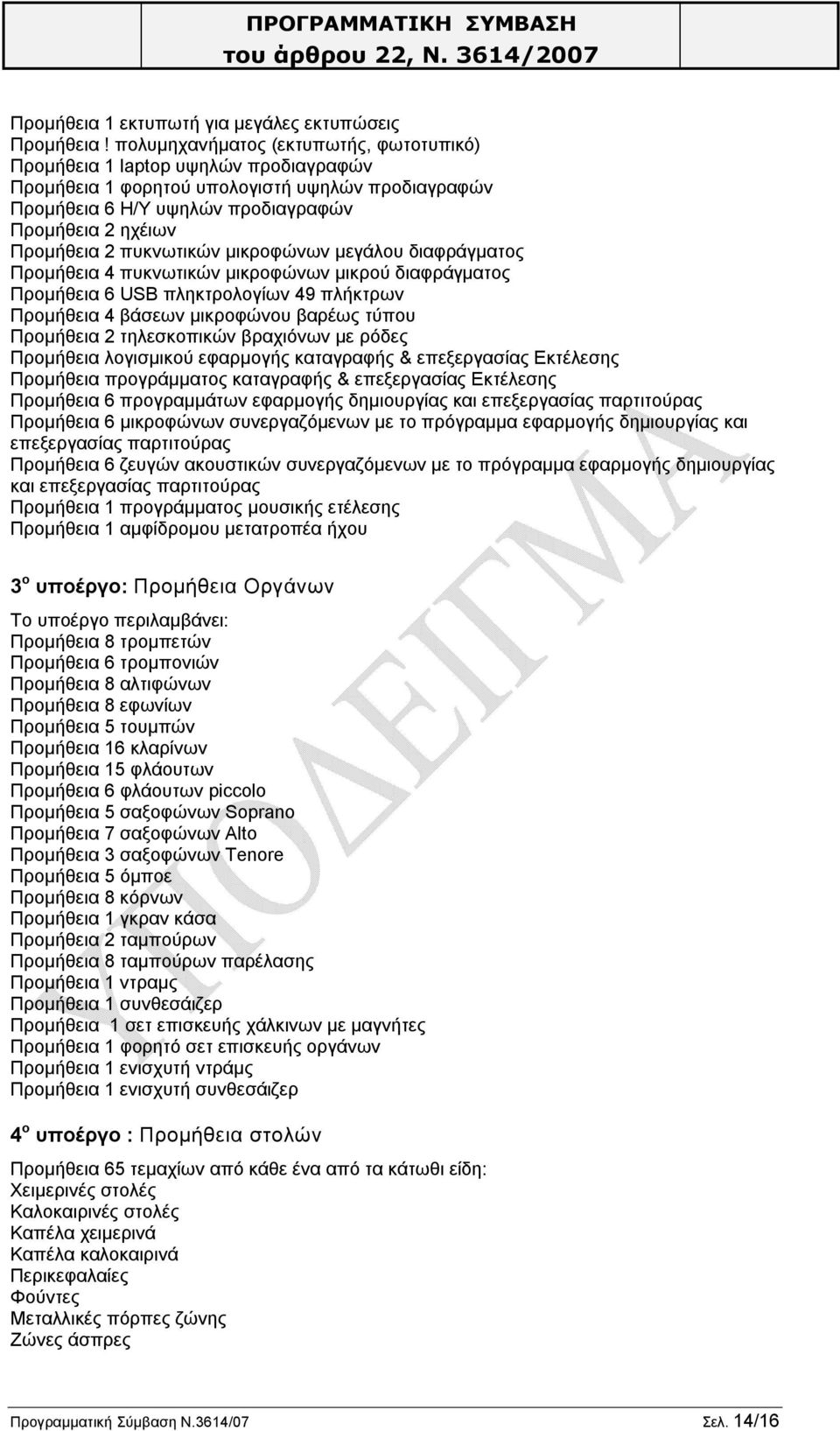 πυκνωτικών μικροφώνων μεγάλου διαφράγματος Προμήθεια 4 πυκνωτικών μικροφώνων μικρού διαφράγματος Προμήθεια 6 USB πληκτρολογίων 49 πλήκτρων Προμήθεια 4 βάσεων μικροφώνου βαρέως τύπου Προμήθεια 2