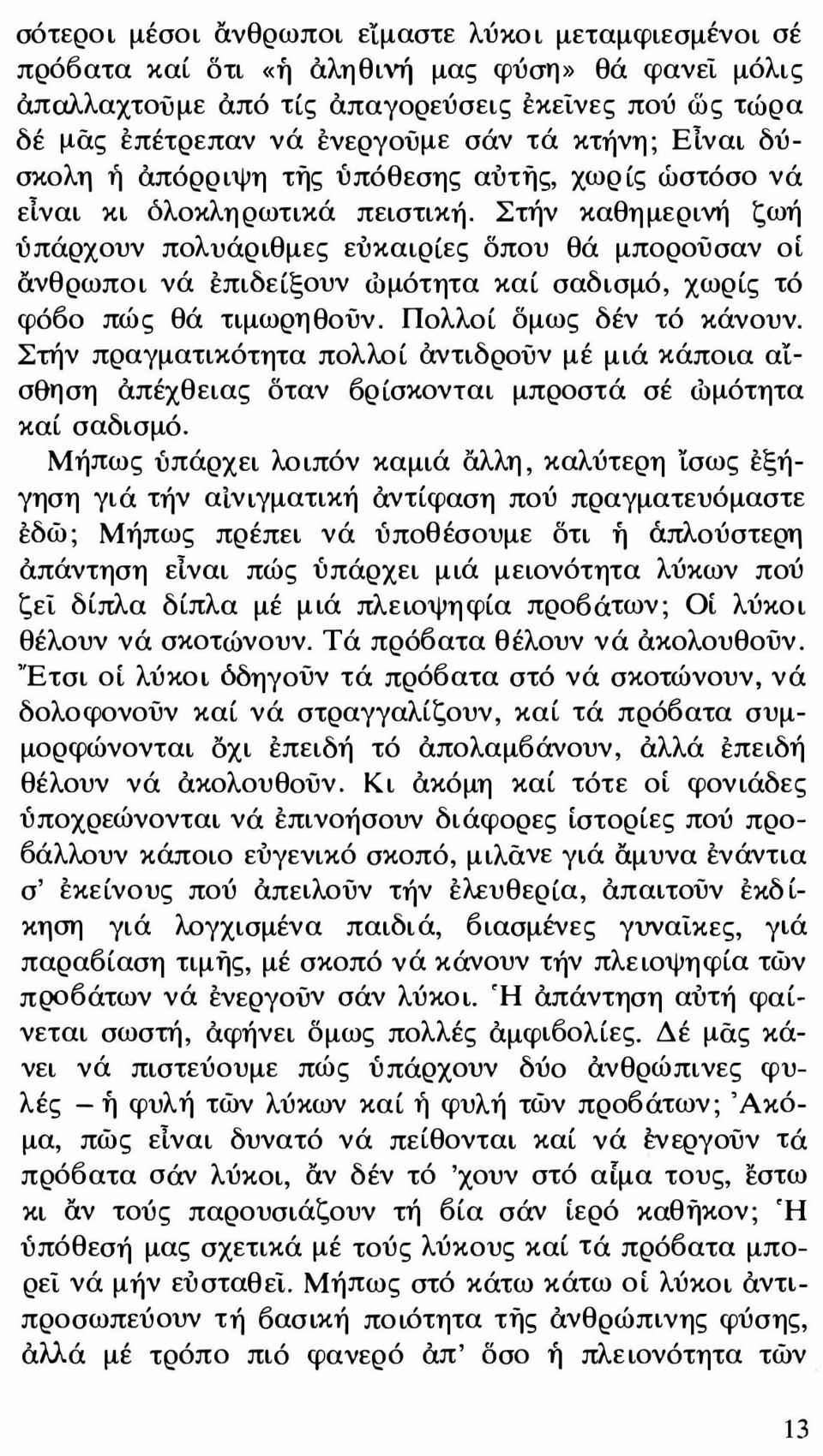 Στήν καθημερινή ζωή ύπάρχουν πολυάριθμες ευκαιρίες δπου θά μπορούσαν οί ανθρωποι νά επιδείξουν ωμότητα καί σαδισμό, χωρίς τό φό60 πώς θά τιμωρηθούν. Πολλοί δμως δέν τό κάνουν.