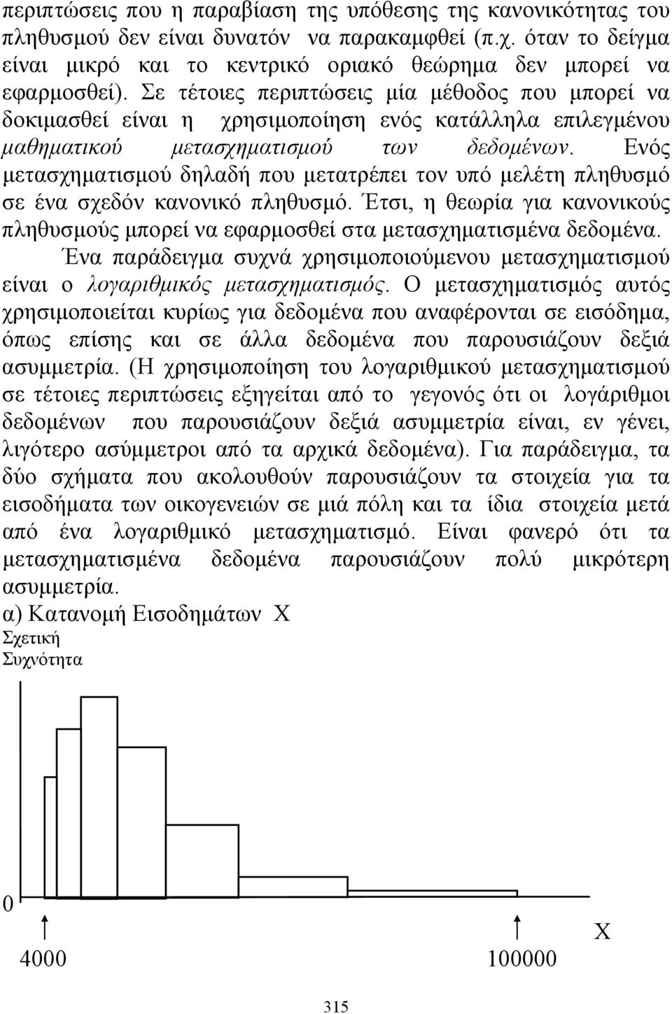 Ενός μετασχηματισμού δηλαδή που μετατρέπει τον υπό μελέτη πληθυσμό σε ένα σχεδόν κανονικό πληθυσμό. Έτσι, η θεωρία για κανονικούς πληθυσμούς μπορεί να εφαρμοσθεί στα μετασχηματισμένα δεδομένα.