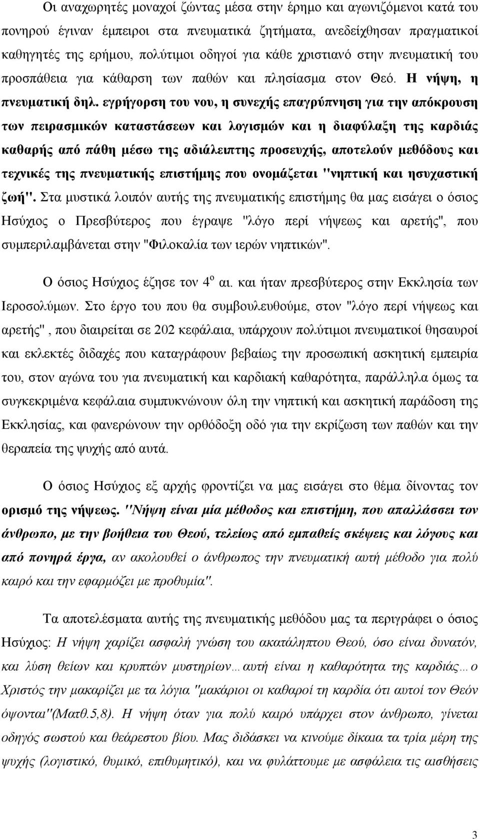 εγρήγορση του νου, η συνεχής επαγρύπνηση για την απόκρουση των πειρασμικών καταστάσεων και λογισμών και η διαφύλαξη της καρδιάς καθαρής από πάθη μέσω της αδιάλειπτης προσευχής, αποτελούν μεθόδους και