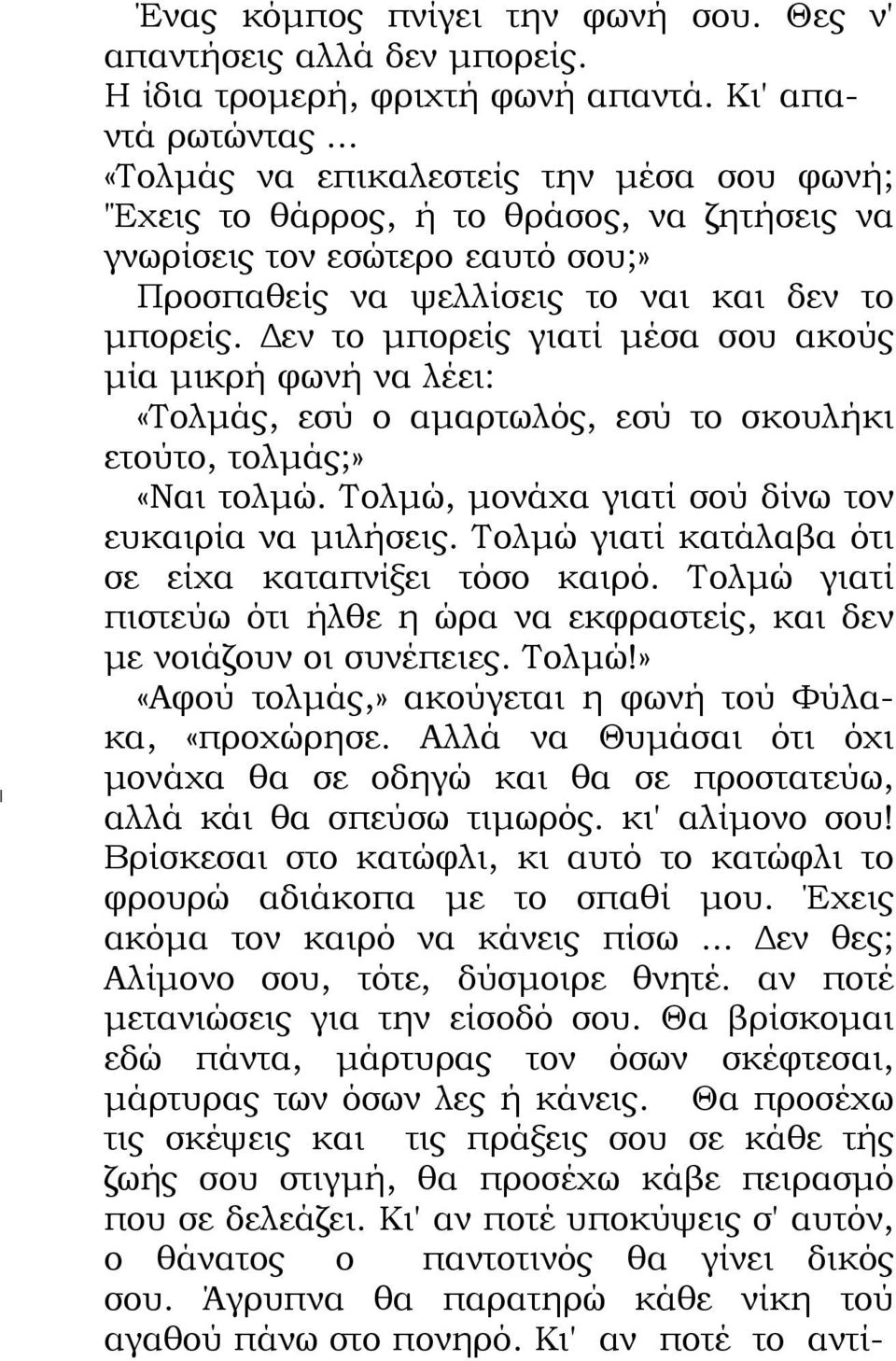 Δεν το μπορείς γιατί μέσα σου ακούς μία μικρή φωνή να λέει: «Τολμάς, εσύ ο αμαρτωλός, εσύ το σκουλήκι ετούτο, τολμάς;» «Ναι τολμώ. Τολμώ, μονάχα γιατί σού δίνω τον ευκαιρία να μιλήσεις.