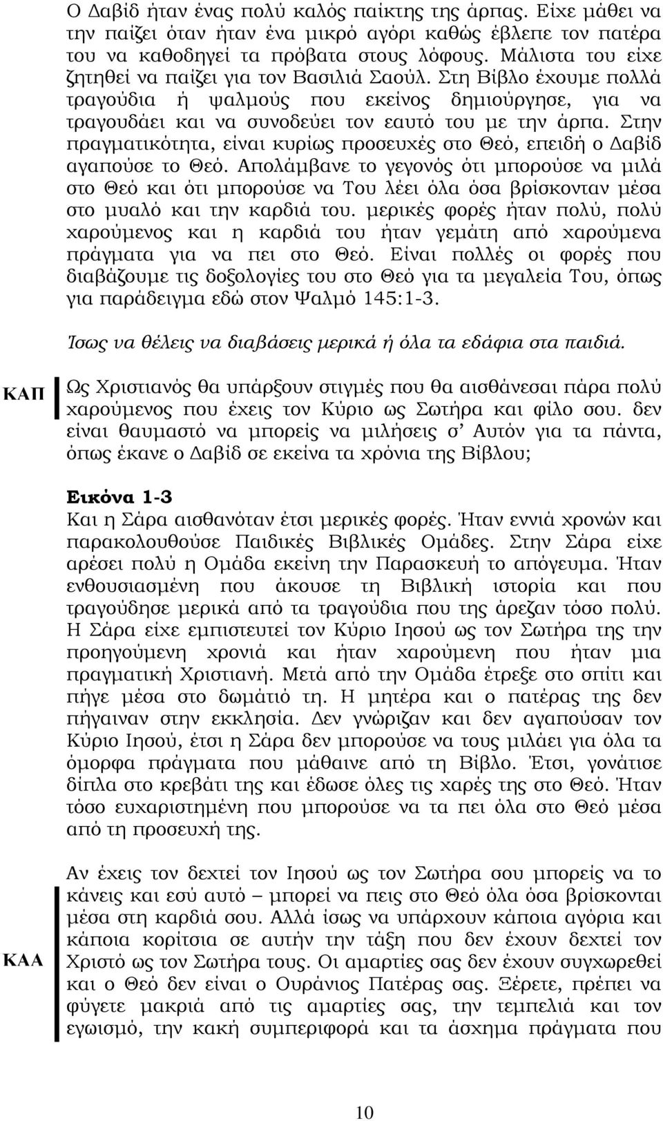 Στην πραγματικότητα, είναι κυρίως προσευχές στο Θεό, επειδή ο Δαβίδ αγαπούσε το Θεό.