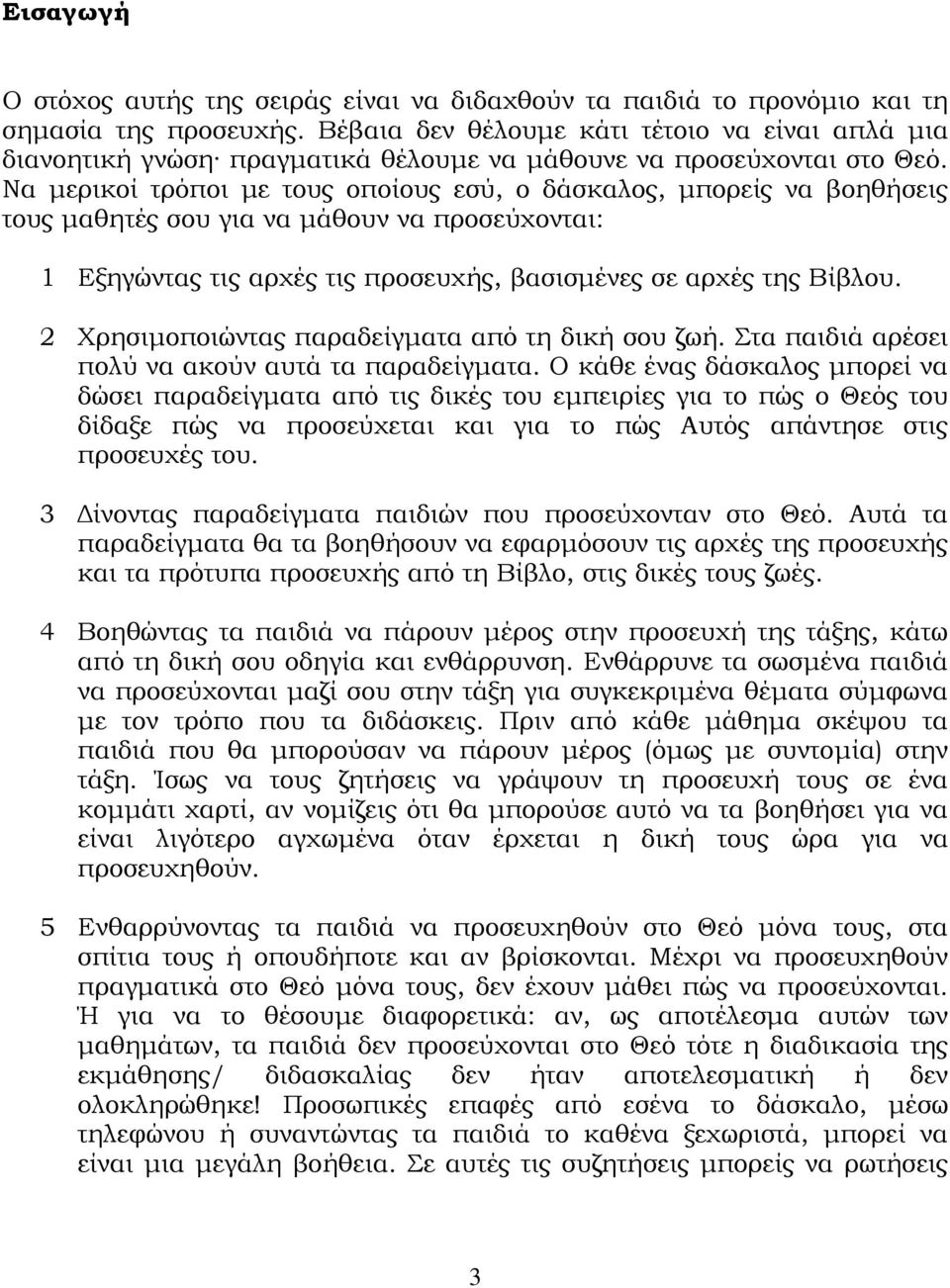 Να μερικοί τρόποι με τους οποίους εσύ, ο δάσκαλος, μπορείς να βοηθήσεις τους μαθητές σου για να μάθουν να προσεύχονται: 1 Εξηγώντας τις αρχές τις προσευχής, βασισμένες σε αρχές της Βίβλου.