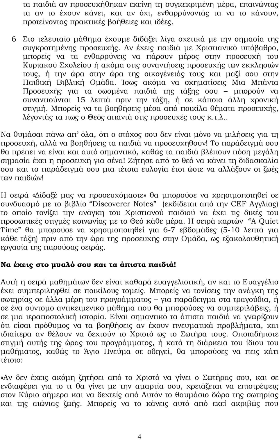 Αν έχεις παιδιά με Χριστιανικό υπόβαθρο, μπορείς να τα ενθαρρύνεις να πάρουν μέρος στην προσευχή του Κυριακού Σχολείου ή ακόμα στις συναντήσεις προσευχής των εκκλησιών τους, ή την ώρα στην ώρα της