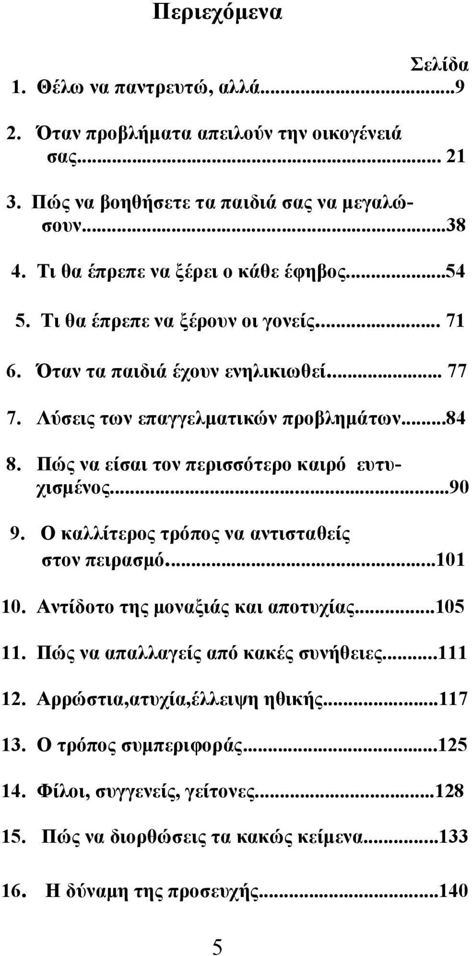 Πώς να είσαι τον περισσότερο καιρό ευτυχισµένος...90 9. Ο καλλίτερος τρόπος να αντισταθείς στον πειρασµό...101 10. Αντίδοτο της µοναξιάς και αποτυχίας...105 11.