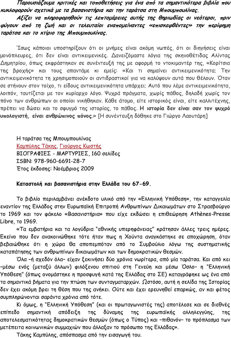 Ίσως κάποιοι υποστηρίξουν ότι οι μνήμες είναι ακόμη νωπές, ότι οι διηγήσεις είναι μονόπλευρες, ότι δεν είναι αντικειμενικές.