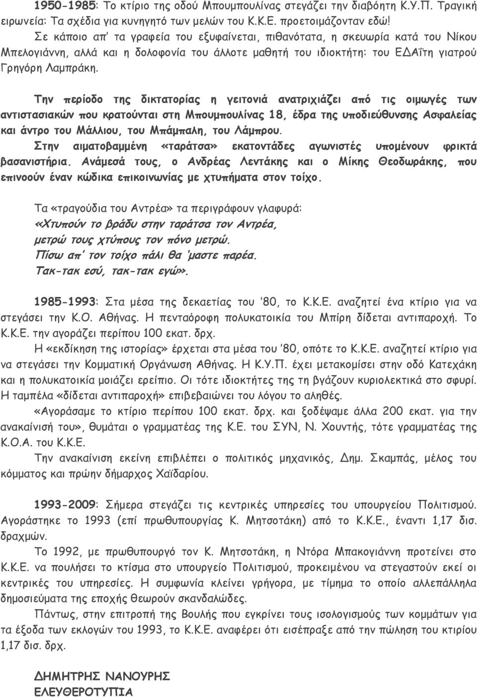 Την περίοδο της δικτατορίας η γειτονιά ανατριχιάζει από τις οιμωγές των αντιστασιακών που κρατούνται στη Μπουμπουλίνας 18, έδρα της υποδιεύθυνσης Ασφαλείας και άντρο του Μάλλιου, του Μπάμπαλη, του