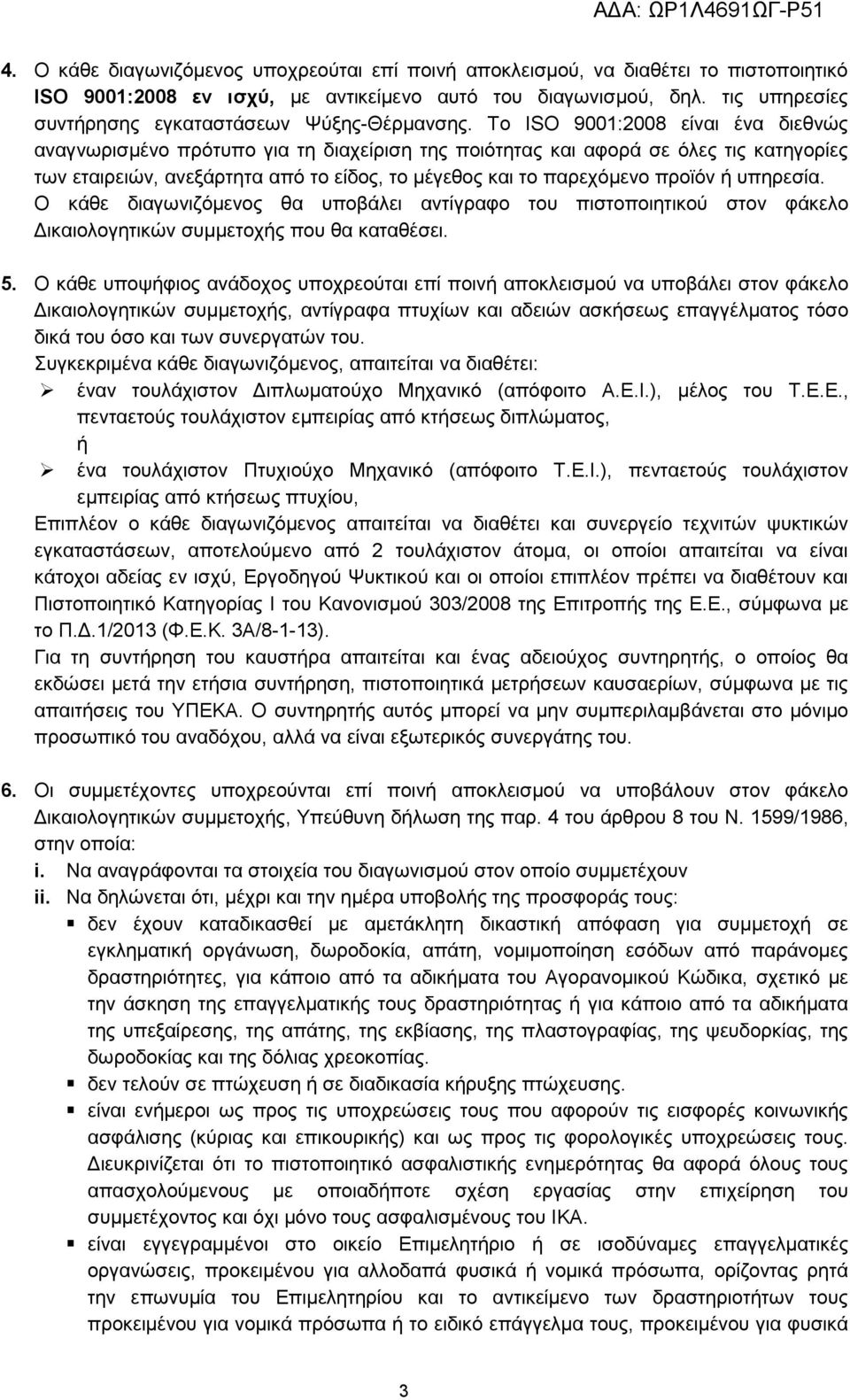 Το ISO 9001:2008 είναι ένα διεθνώς αναγνωρισμένο πρότυπο για τη διαχείριση της ποιότητας και αφορά σε όλες τις κατηγορίες των εταιρειών, ανεξάρτητα από το είδος, το μέγεθος και το παρεχόμενο προϊόν ή