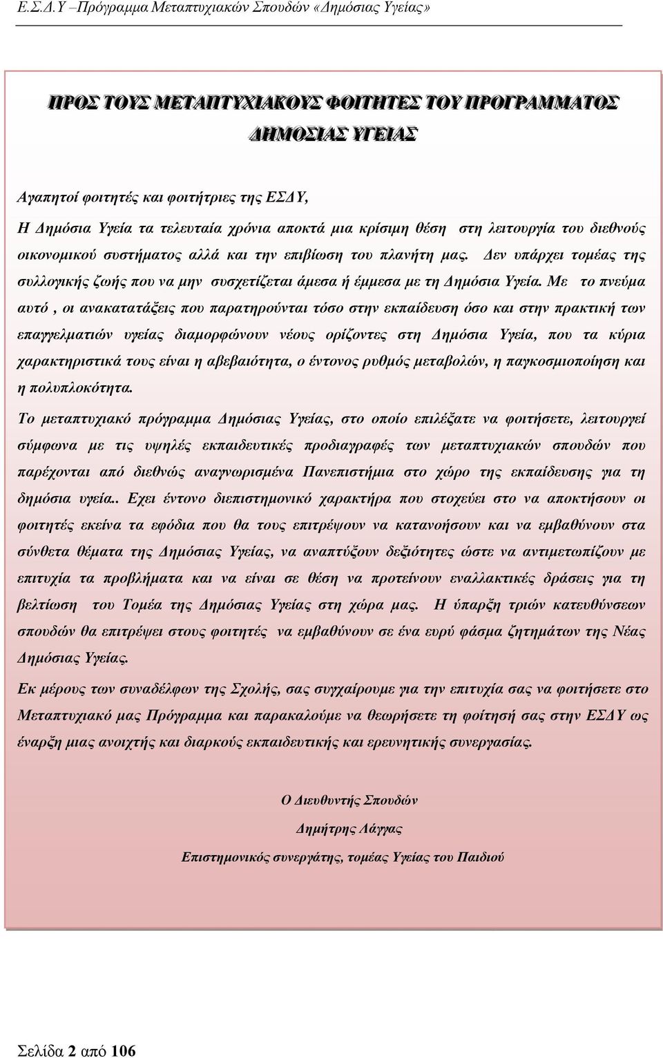 Με το πνεύμα αυτό, οι ανακατατάξεις που παρατηρούνται τόσο στην εκπαίδευση όσο και στην πρακτική των επαγγελματιών υγείας διαμορφώνουν νέους ορίζοντες στη Δημόσια Υγεία, που τα κύρια χαρακτηριστικά