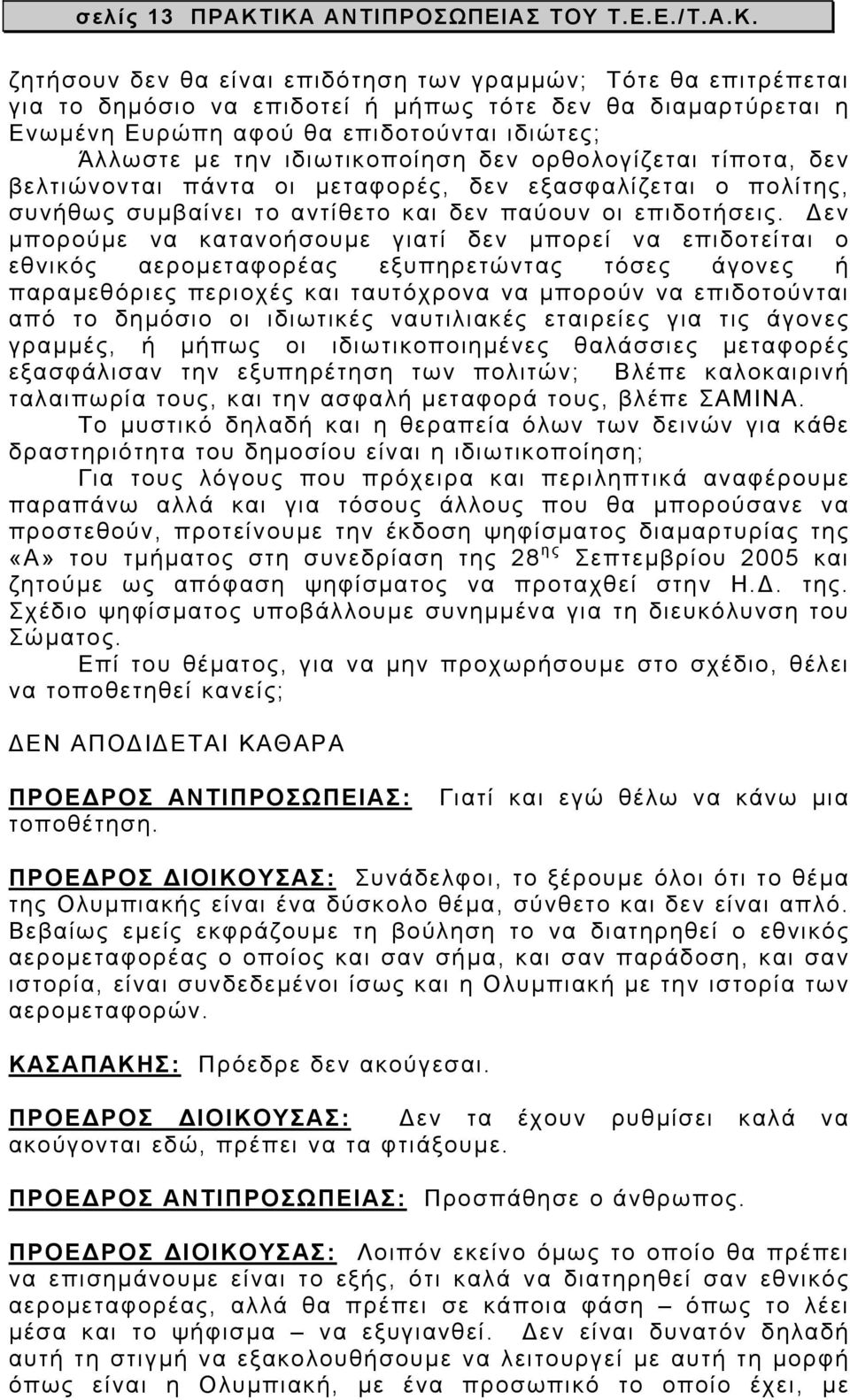 επιδοτούνται ιδιώτες; Άλλωστε µε την ιδιωτικοποίηση δεν ορθολογίζεται τίποτα, δεν βελτιώνονται πάντα οι µεταφορές, δεν εξασφαλίζεται ο πολίτης, συνήθως συµβαίνει το αντίθετο και δεν παύουν οι