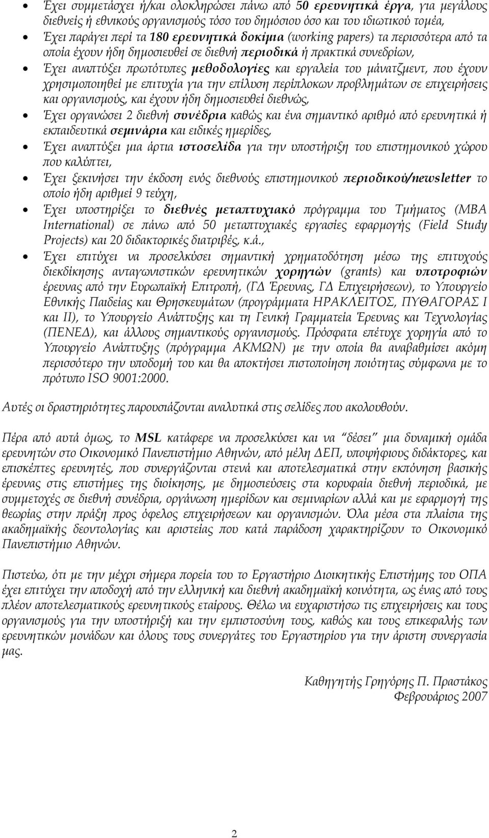 χρησιµοποιηθεί µε επιτυχία για την επίλυση περίπλοκων προβληµάτων σε επιχειρήσεις και οργανισµούς, και έχουν ήδη δηµοσιευθεί διεθνώς, Έχει οργανώσει 2 διεθνή συνέδρια καθώς και ένα σηµαντικό αριθµό