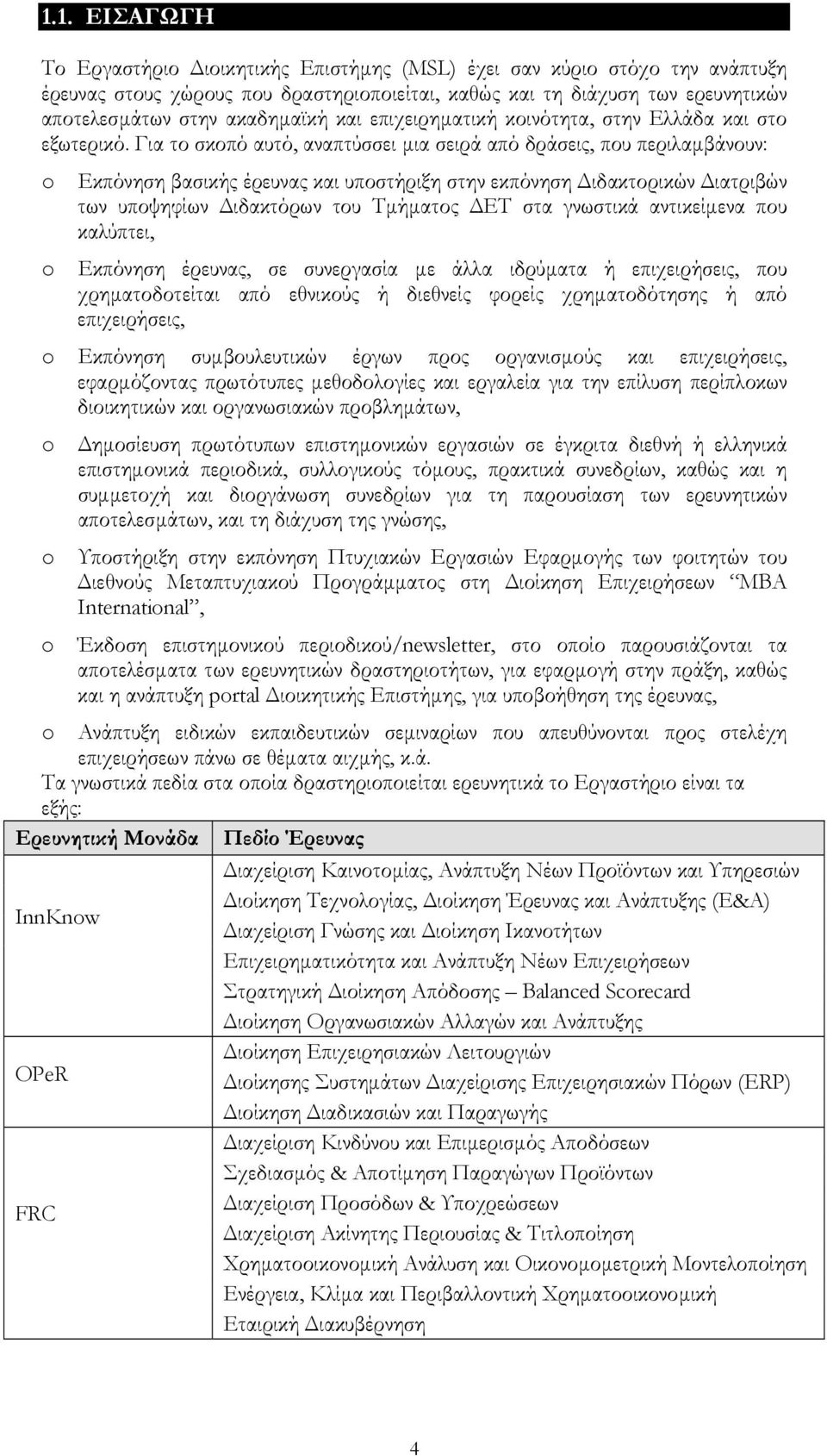 Για το σκοπό αυτό, αναπτύσσει µια σειρά από δράσεις, που περιλαµβάνουν: o o Εκπόνηση βασικής έρευνας και υποστήριξη στην εκπόνηση ιδακτορικών ιατριβών των υποψηφίων ιδακτόρων του Τµήµατος ΕΤ στα