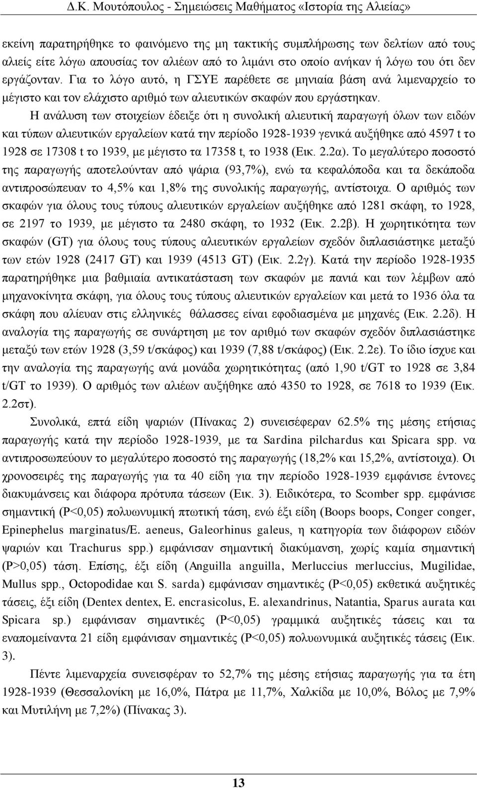 Η ανάλυση των στοιχείων έδειξε ότι η συνολική αλιευτική παραγωγή όλων των ειδών και τύπων αλιευτικών εργαλείων κατά την περίοδο 1928-1939 γενικά αυξήθηκε από 4597 t το 1928 σε 17308 t το 1939, με