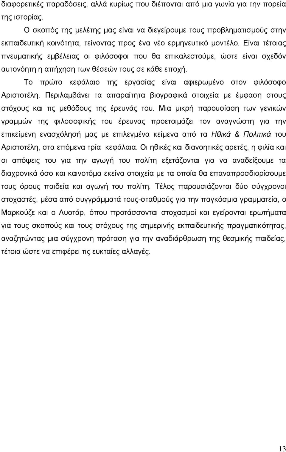 Είναι τέτοιας πνευματικής εμβέλειας οι φιλόσοφοι που θα επικαλεστούμε, ώστε είναι σχεδόν αυτονόητη η απήχηση των θέσεών τους σε κάθε εποχή.