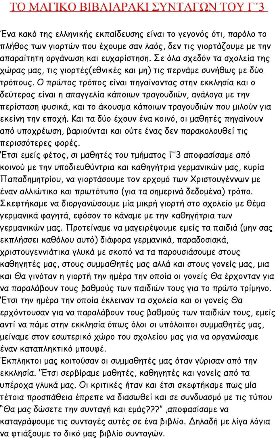 Ο πρώτος τρόπος είναι πηγαίνοντας στην εκκλησία και ο δεύτερος είναι η απαγγελία κάποιων τραγουδιών, ανάλογα με την περίσταση φυσικά, και το άκουσμα κάποιων τραγουδιών που μιλούν για εκείνη την εποχή.