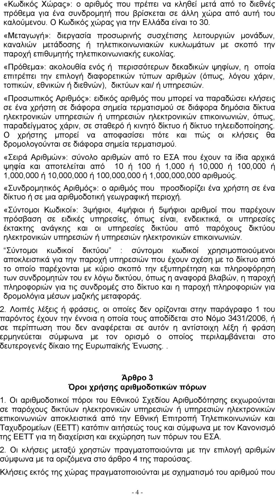 «Πρόθεµα»: ακολουθία ενός ή περισσότερων δεκαδικών ψηφίων, η οποία επιτρέπει την επιλογή διαφορετικών τύπων αριθµών (όπως, λόγου χάριν, τοπικών, εθνικών ή διεθνών), δικτύων και/ ή υπηρεσιών.