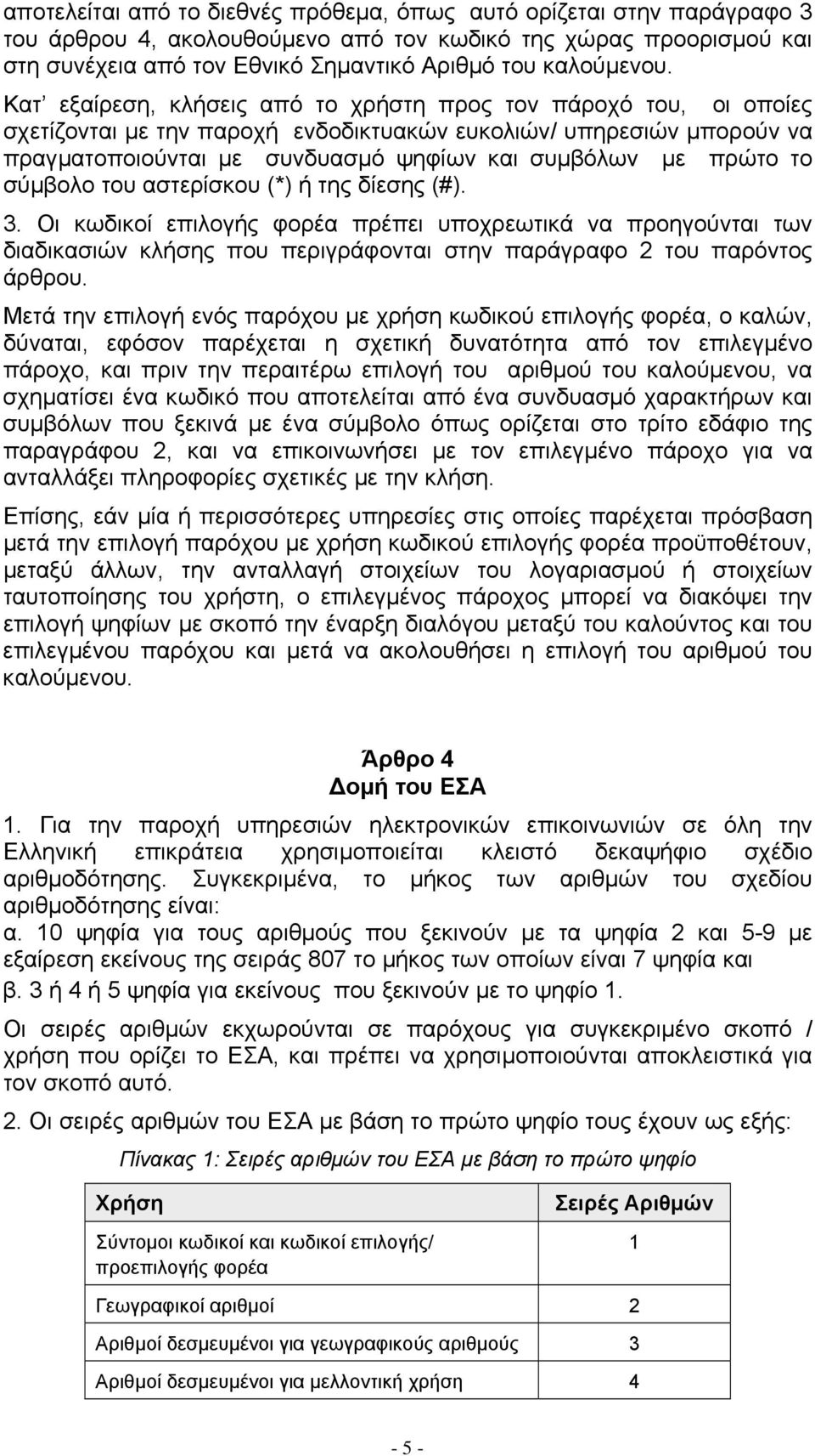 το σύµβολο του αστερίσκου (*) ή της δίεσης (#). 3. Οι κωδικοί επιλογής φορέα πρέπει υποχρεωτικά να προηγούνται των διαδικασιών κλήσης που περιγράφονται στην παράγραφο 2 του παρόντος άρθρου.