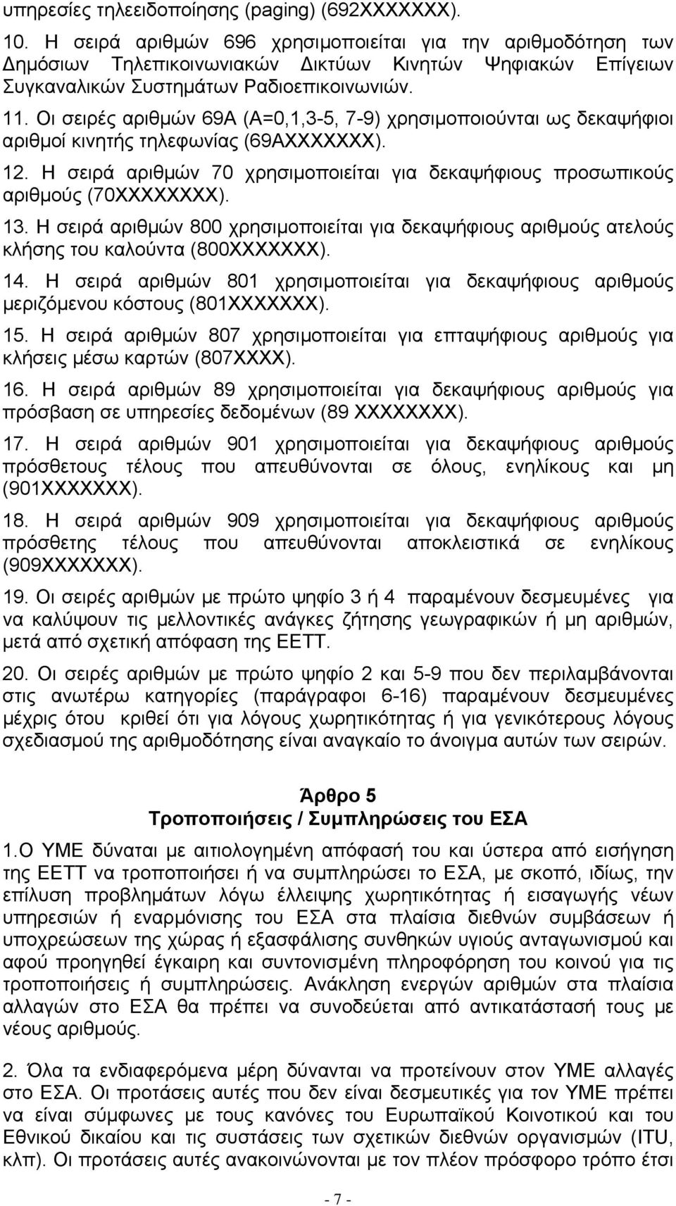 Οι σειρές αριθµών 69Α (Α=0,1,3-5, 7-9) χρησιµοποιούνται ως δεκαψήφιοι αριθµοί κινητής τηλεφωνίας (69ΑΧΧΧΧΧΧΧ). 12. Η σειρά αριθµών 70 χρησιµοποιείται για δεκαψήφιους προσωπικούς αριθµούς (70ΧΧΧΧΧΧΧΧ).