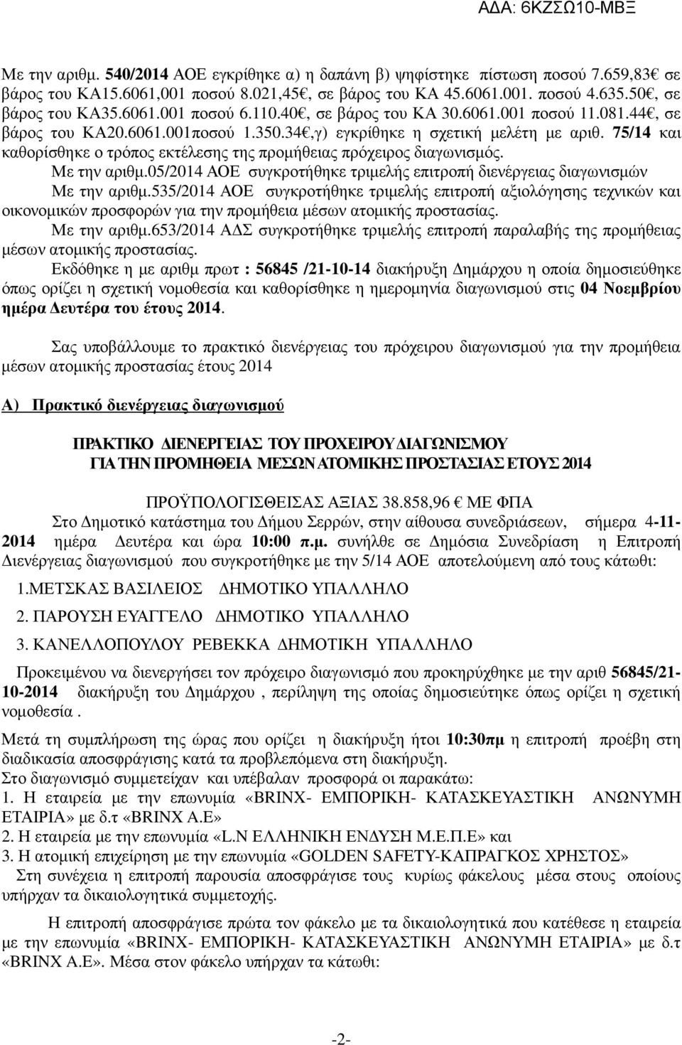 75/14 και καθορίσθηκε ο τρόπος εκτέλεσης της προµήθειας πρόχειρος διαγωνισµός. Με την αριθµ.05/2014 ΑΟΕ συγκροτήθηκε τριµελής επιτροπή διενέργειας διαγωνισµών Με την αριθµ.