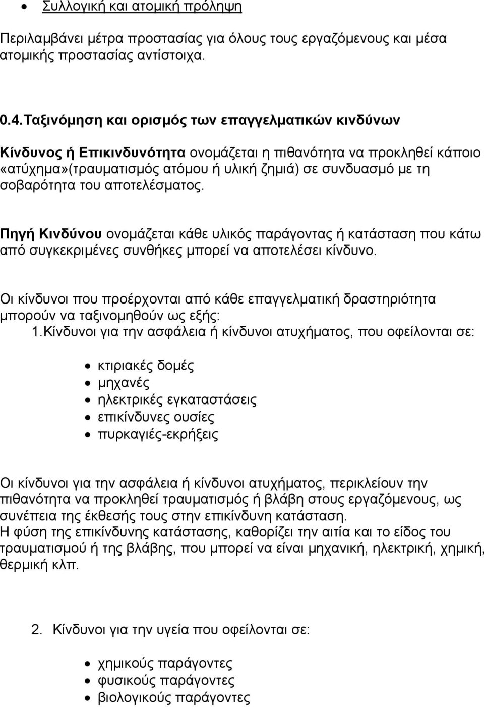 αποτελέσµατος. Πηγή Κινδύνου ονοµάζεται κάθε υλικός παράγοντας ή κατάσταση που κάτω από συγκεκριµένες συνθήκες µπορεί να αποτελέσει κίνδυνο.