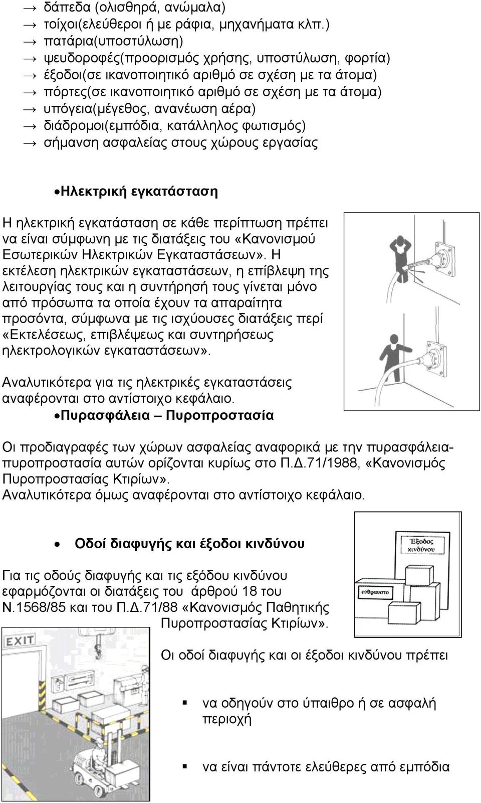 ανανέωση αέρα) διάδροµοι(εµπόδια, κατάλληλος φωτισµός) σήµανση ασφαλείας στους χώρους εργασίας Ηλεκτρική εγκατάσταση Η ηλεκτρική εγκατάσταση σε κάθε περίπτωση πρέπει να είναι σύµφωνη µε τις διατάξεις