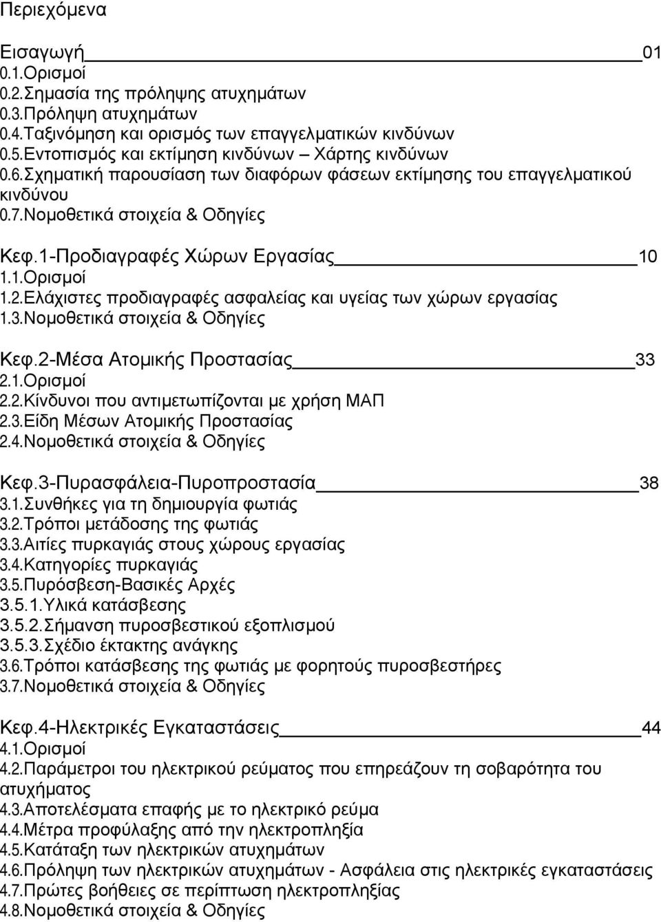 1-Προδιαγραφές Χώρων Εργασίας 10 1.1.Ορισµοί 1.2.Ελάχιστες προδιαγραφές ασφαλείας και υγείας των χώρων εργασίας 1.3.Νοµοθετικά στοιχεία & Οδηγίες Κεφ.2-Μέσα Ατοµικής Προστασίας 33 2.1.Ορισµοί 2.2.Κίνδυνοι που αντιµετωπίζονται µε χρήση ΜΑΠ 2.