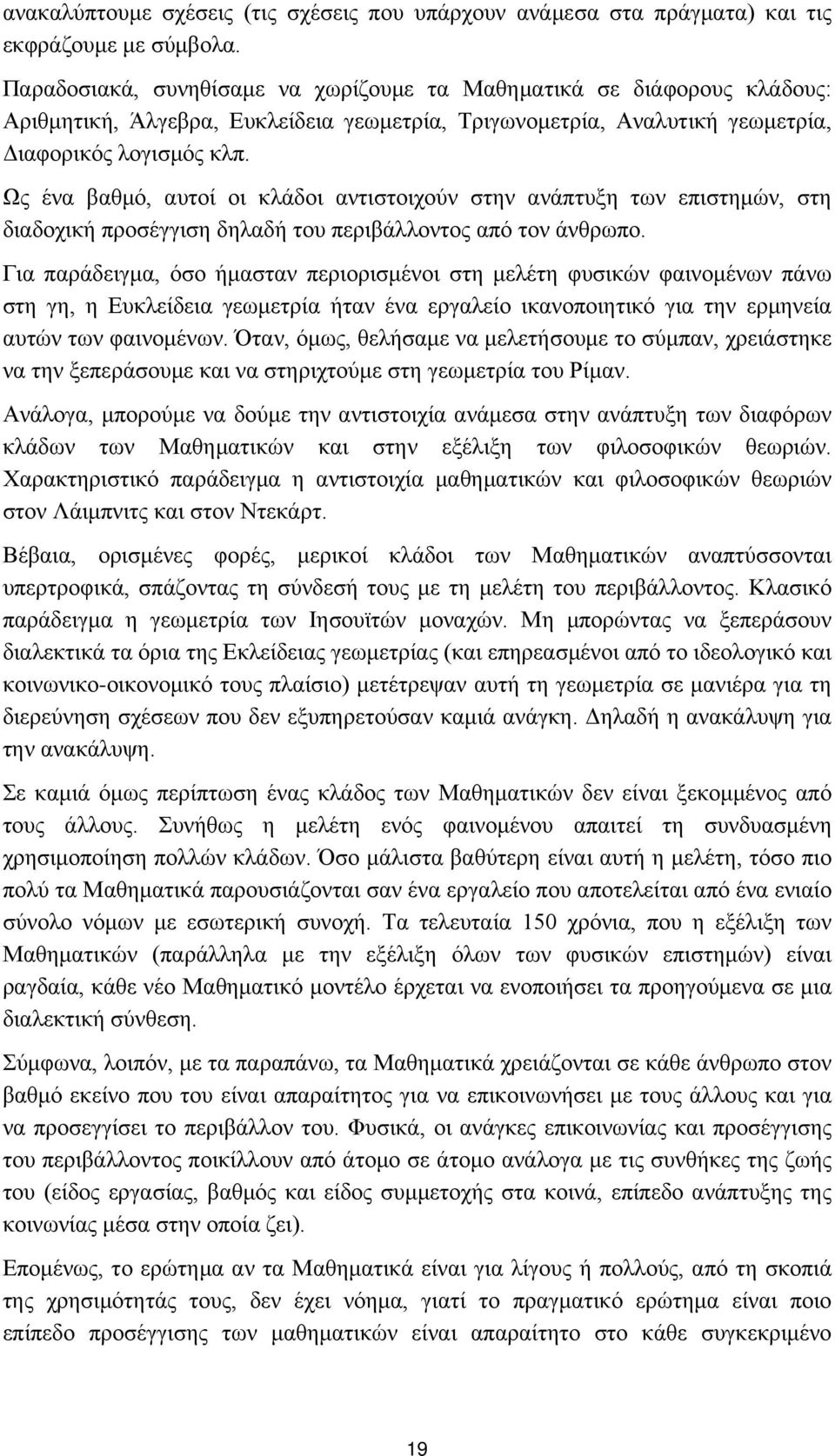 Ως ένα βαθμό, αυτοί οι κλάδοι αντιστοιχούν στην ανάπτυξη των επιστημών, στη διαδοχική προσέγγιση δηλαδή του περιβάλλοντος από τον άνθρωπο.