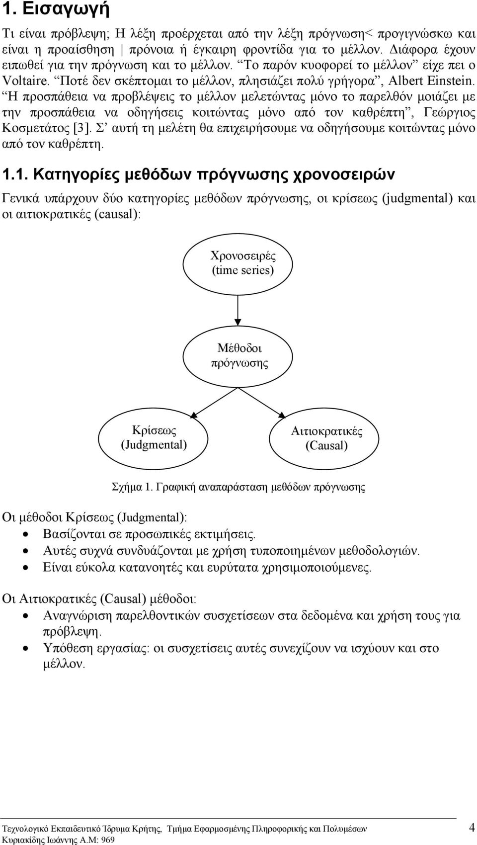 Η προσπάθεια να προβλέψεις το μέλλον μελετώντας μόνο το παρελθόν μοιάζει με την προσπάθεια να οδηγήσεις κοιτώντας μόνο από τον καθρέπτη, Γεώργιος Κοσμετάτος [3].