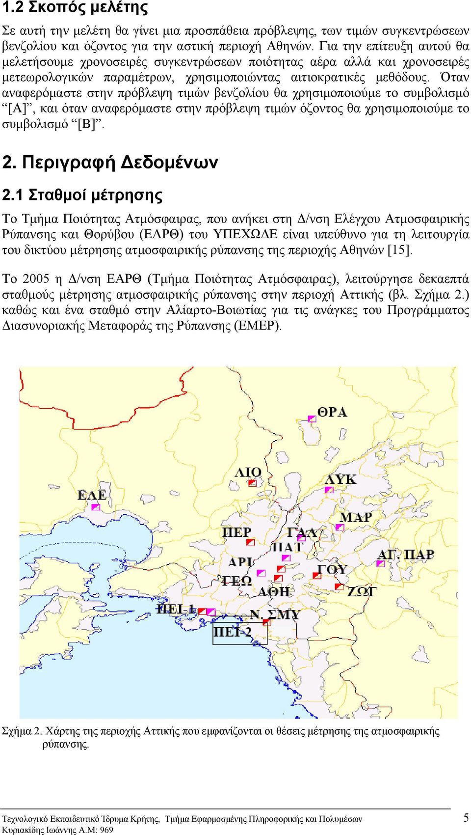 Όταν αναφερόμαστε στην πρόβλεψη τιμών βενζολίου θα χρησιμοποιούμε το συμβολισμό [A], και όταν αναφερόμαστε στην πρόβλεψη τιμών όζοντος θα χρησιμοποιούμε το συμβολισμό [B]. 2. Περιγραφή Δεδομένων 2.