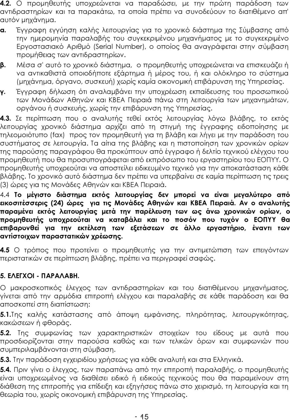 ' αυτόν μηχάνημα. α. Έγγραφη εγγύηση καλής λειτουργίας για το χρονικό διάστημα της Σύμβασης από την ημερομηνία παραλαβής του συγκεκριμένου μηχανήματος με το συγκεκριμένο Εργοστασιακό Αριθμό (Serial