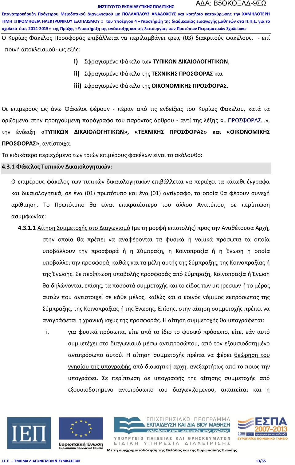 Οι επιμέρους ως άνω Φάκελοι φέρουν - πέραν από τις ενδείξεις του Κυρίως Φακέλου, κατά τα οριζόμενα στην προηγούμενη παράγραφο του παρόντος άρθρου - αντί της λέξης «ΠΡΟΣΦΟΡΑΣ», την ένδειξη «ΤΥΠΙΚΩΝ