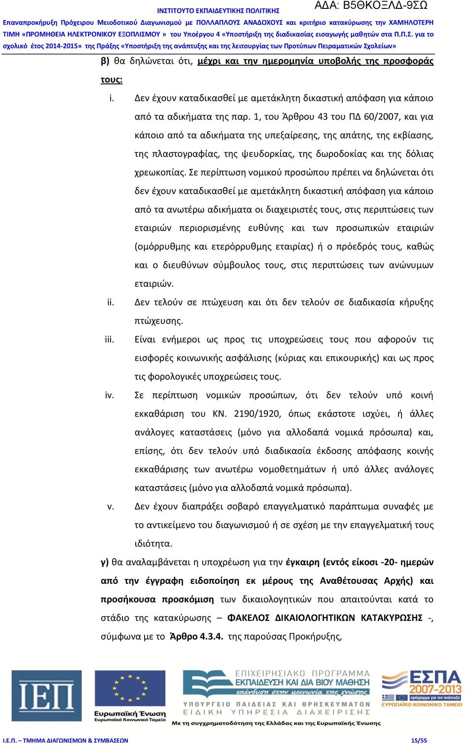 Σε περίπτωση νομικού προσώπου πρέπει να δηλώνεται ότι δεν έχουν καταδικασθεί με αμετάκλητη δικαστική απόφαση για κάποιο από τα ανωτέρω αδικήματα οι διαχειριστές τους, στις περιπτώσεις των εταιριών