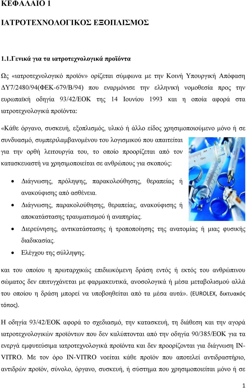 1.Γενικά για τα ιατροτεχνολογικά προϊόντα Ως «ιατροτεχνολογικό προϊόν» ορίζεται σύμφωνα με την Κοινή Υπουργική Απόφαση ΔΥ7/2480/94(ΦΕΚ-679/Β/94) που εναρμόνισε την ελληνική νομοθεσία προς την