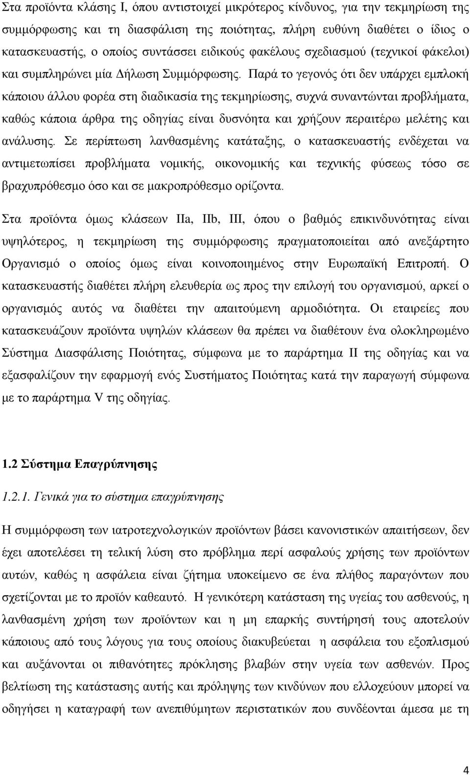 Παρά το γεγονός ότι δεν υπάρχει εμπλοκή κάποιου άλλου φορέα στη διαδικασία της τεκμηρίωσης, συχνά συναντώνται προβλήματα, καθώς κάποια άρθρα της οδηγίας είναι δυσνόητα και χρήζουν περαιτέρω μελέτης