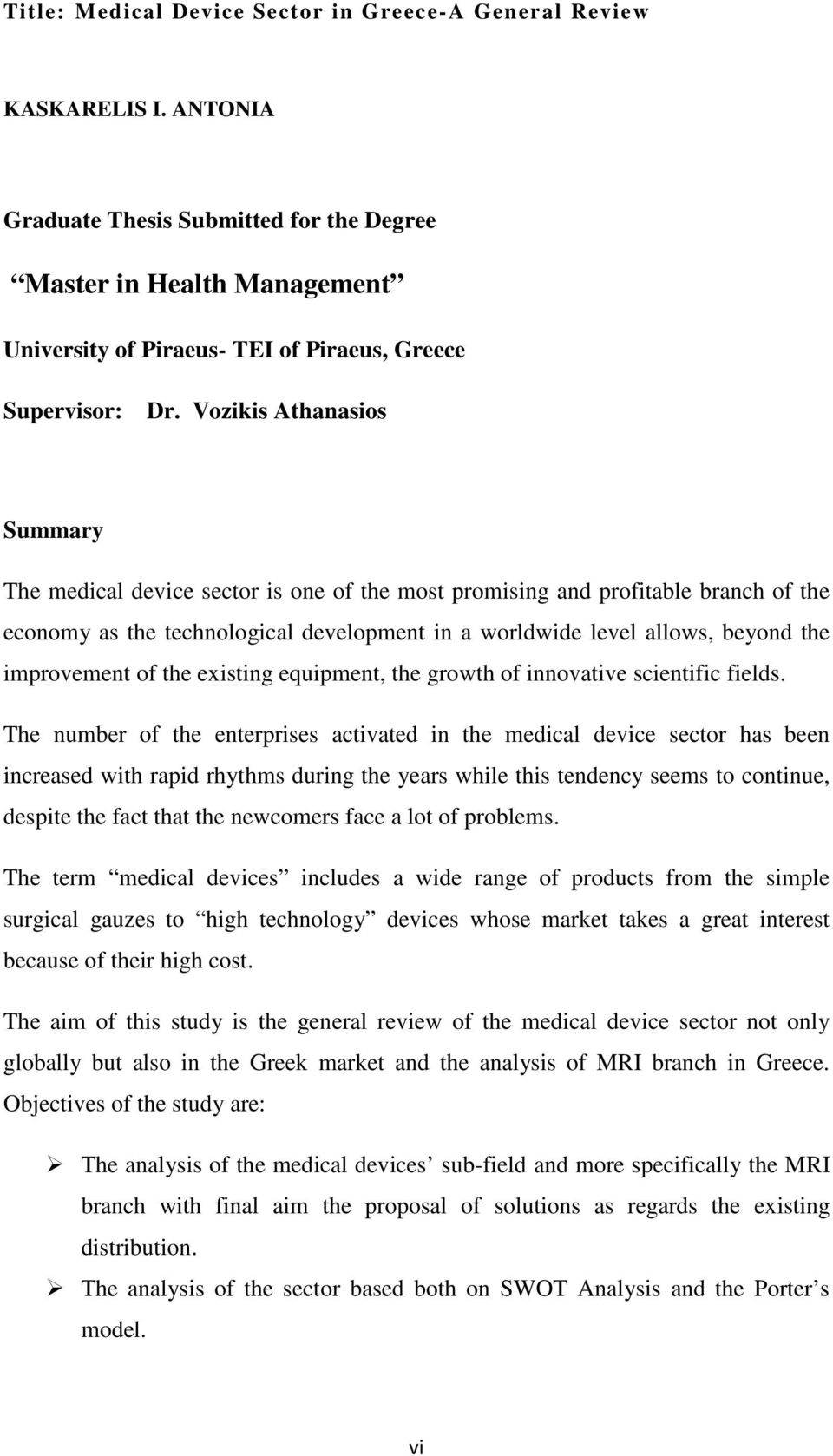 Vozikis Athanasios Summary The medical device sector is one of the most promising and profitable branch of the economy as the technological development in a worldwide level allows, beyond the