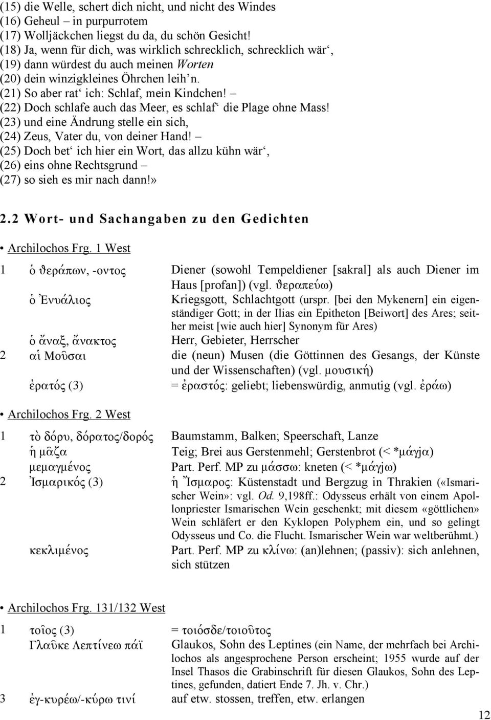 (22) Doch schlafe auch das Meer, es schlaf die Plage ohne Mass! (23) und eine Ändrung stelle ein sich, (24) Zeus, Vater du, von deiner Hand!