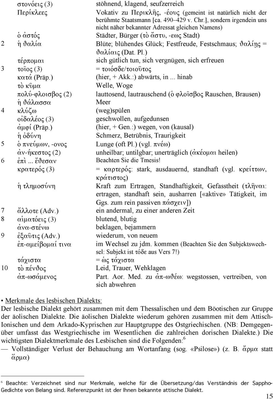 Pl.) τέρπομαι sich gütlich tun, sich vergnügen, sich erfreuen 3 τοῖος (3) = τοιόσδε/τοιοῦτος κατά (Präp.) (hier, + Akk.:) abwärts, in.